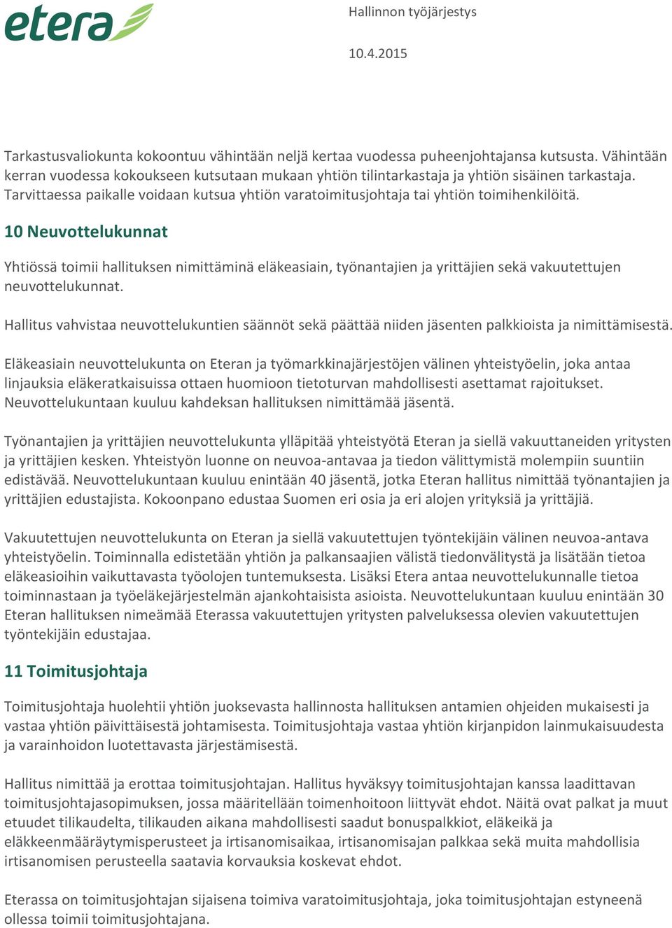 10 Neuvottelukunnat Yhtiössä toimii hallituksen nimittäminä eläkeasiain, työnantajien ja yrittäjien sekä vakuutettujen neuvottelukunnat.