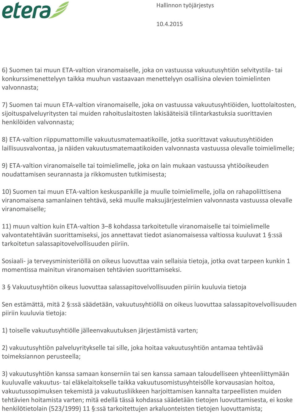 suorittavien henkilöiden valvonnasta; 8) ETA-valtion riippumattomille vakuutusmatemaatikoille, jotka suorittavat vakuutusyhtiöiden laillisuusvalvontaa, ja näiden vakuutusmatemaatikoiden valvonnasta