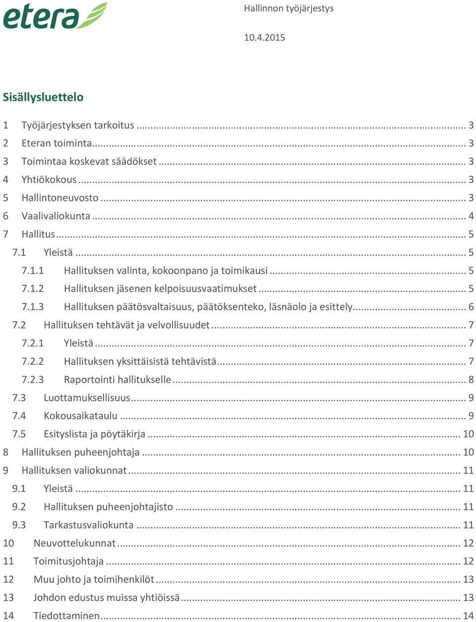 .. 6 7.2 Hallituksen tehtävät ja velvollisuudet... 7 7.2.1 Yleistä... 7 7.2.2 Hallituksen yksittäisistä tehtävistä... 7 7.2.3 Raportointi hallitukselle... 8 7.3 Luottamuksellisuus... 9 7.