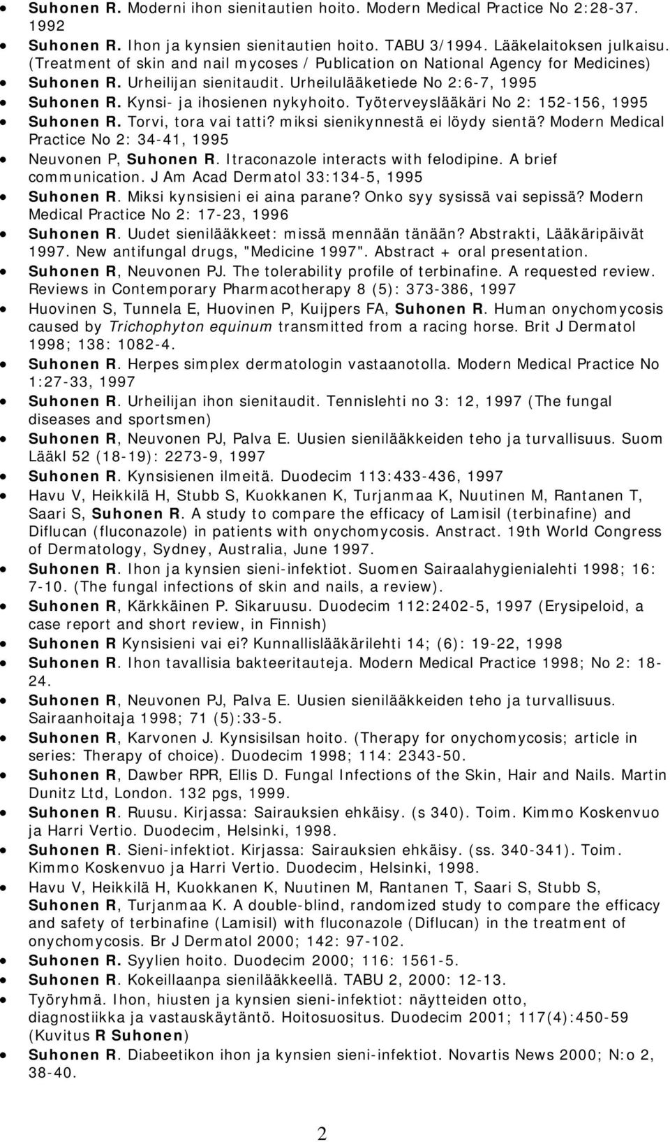 Työterveyslääkäri No 2: 152-156, 1995 Suhonen R. Torvi, tora vai tatti? miksi sienikynnestä ei löydy sientä? Modern Medical Practice No 2: 34-41, 1995 Neuvonen P, Suhonen R.