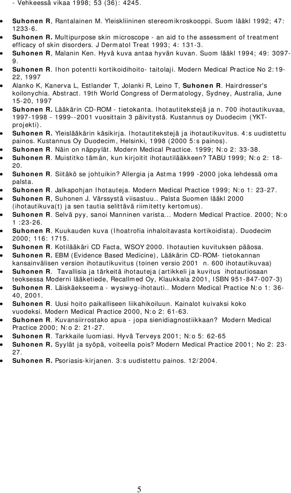 Modern Medical Practice No 2:19-22, 1997 Alanko K, Kanerva L, Estlander T, Jolanki R, Leino T, Suhonen R. Hairdresser's koilonychia. Abstract.