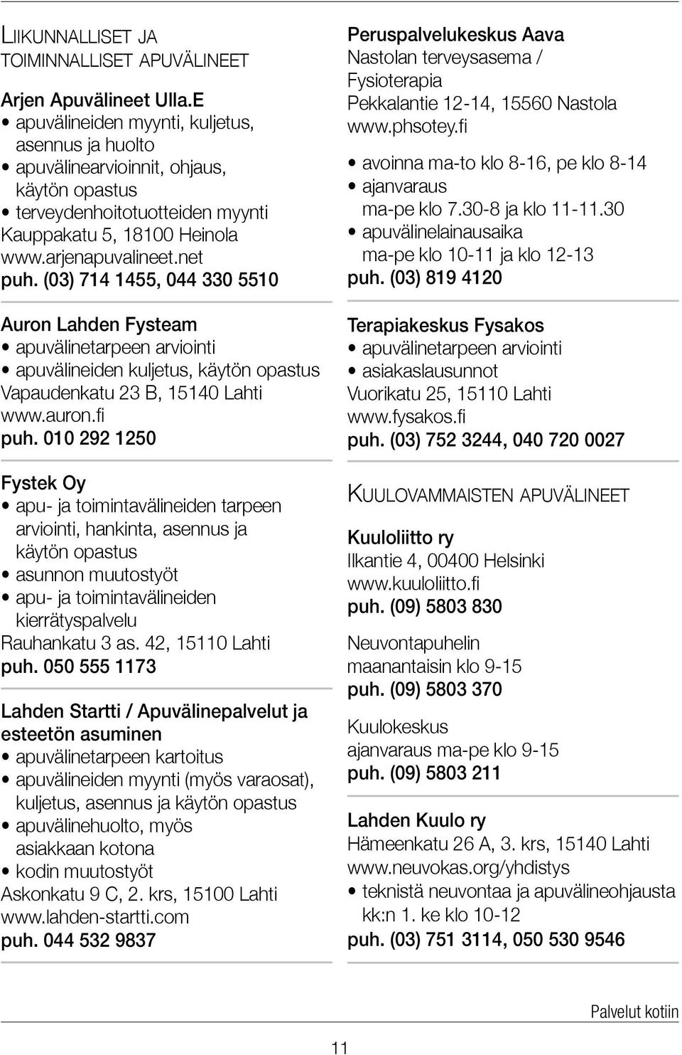 (03) 714 1455, 044 330 5510 Auron Lahden Fysteam apuvälinetarpeen arviointi apuvälineiden kuljetus, käytön opastus Vapaudenkatu 23 B, 15140 Lahti www.auron.fi puh.
