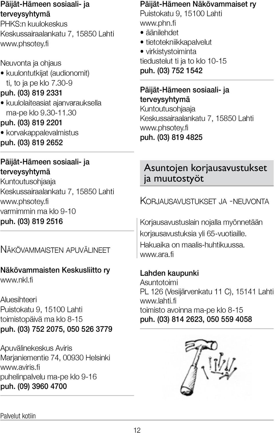 (03) 819 2652 Päijät-Hämeen sosiaali- ja terveysyhtymä Kuntoutusohjaaja Keskussairaalankatu 7, 15850 Lahti varmimmin ma klo 9-10 puh.