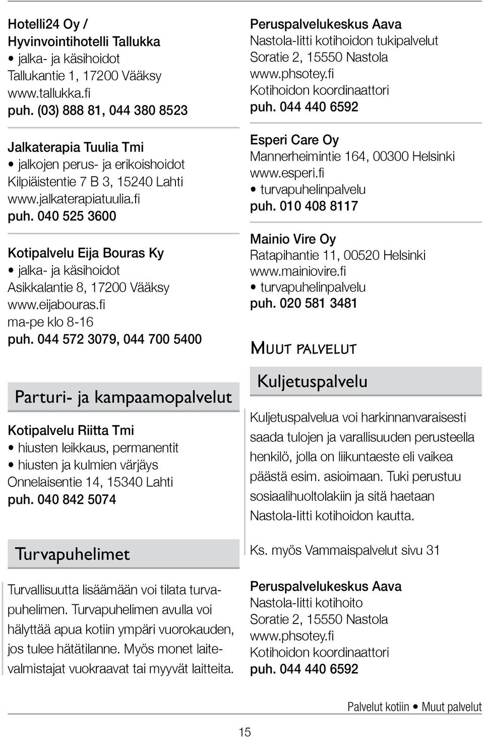040 525 3600 Kotipalvelu Eija Bouras Ky jalka- ja käsihoidot Asikkalantie 8, 17200 Vääksy www.eijabouras.fi ma-pe klo 8-16 puh.