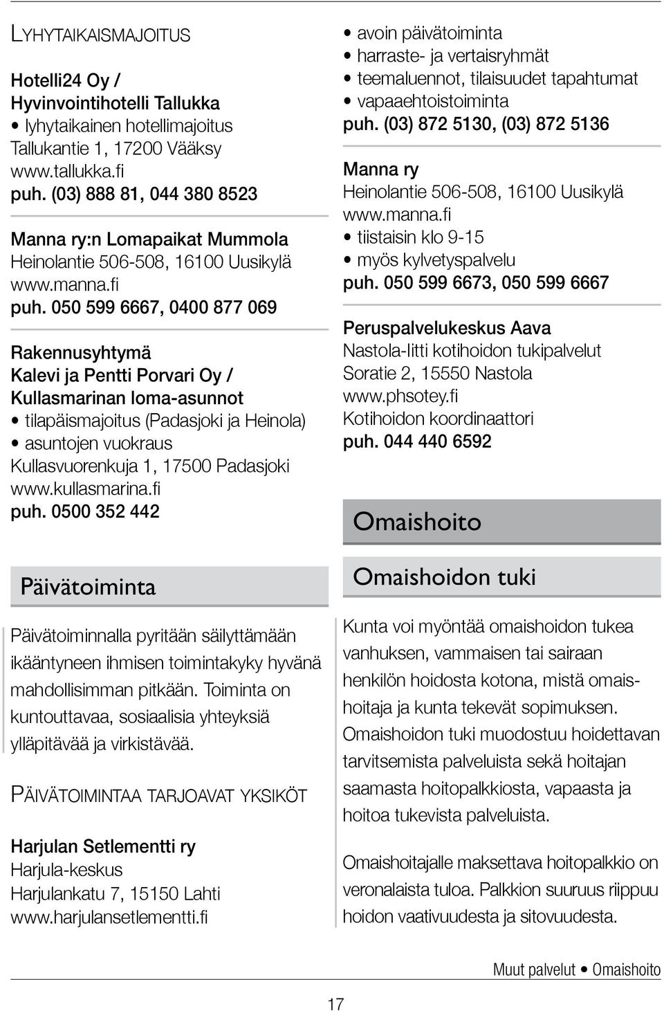 050 599 6667, 0400 877 069 Rakennusyhtymä Kalevi ja Pentti Porvari Oy / Kullasmarinan loma-asunnot tilapäismajoitus (Padasjoki ja Heinola) asuntojen vuokraus Kullasvuorenkuja 1, 17500 Padasjoki www.