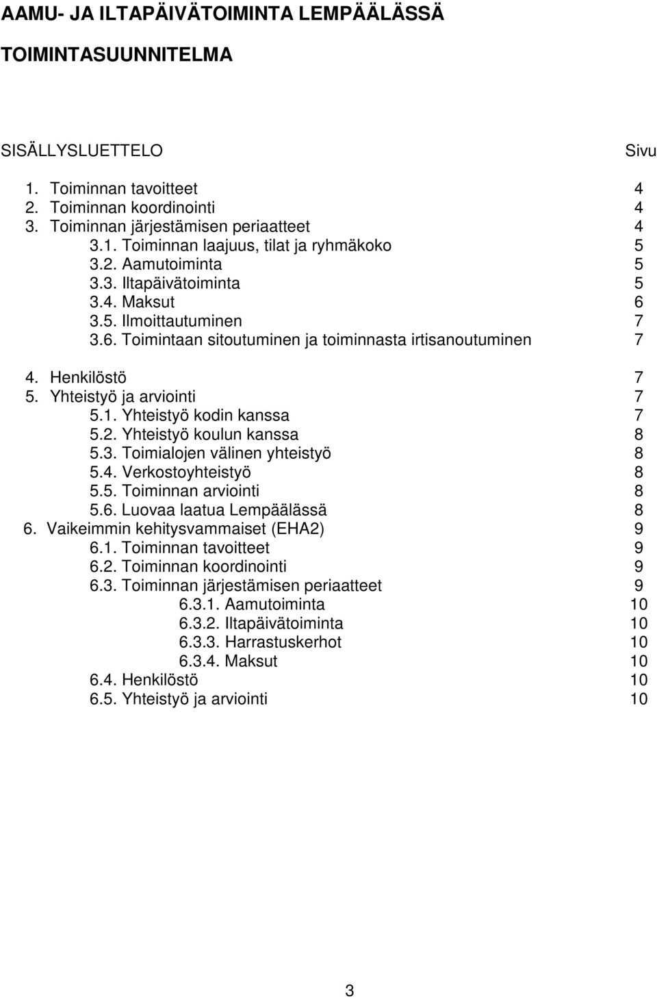 Yhteistyö kodin kanssa 7 5.2. Yhteistyö koulun kanssa 8 5.3. Toimialojen välinen yhteistyö 8 5.4. Verkostoyhteistyö 8 5.5. Toiminnan arviointi 8 5.6. Luovaa laatua Lempäälässä 8 6.