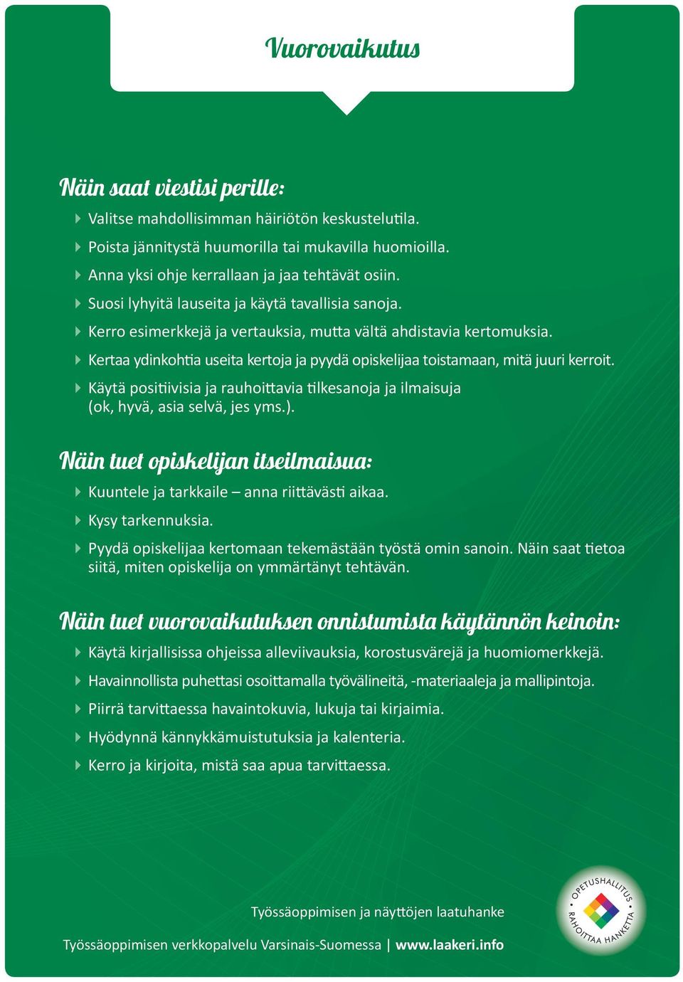 Kertaa ydinkohtia useita kertoja ja pyydä opiskelijaa toistamaan, mitä juuri kerroit. Käytä positiivisia ja rauhoittavia tilkesanoja ja ilmaisuja (ok, hyvä, asia selvä, jes yms.).