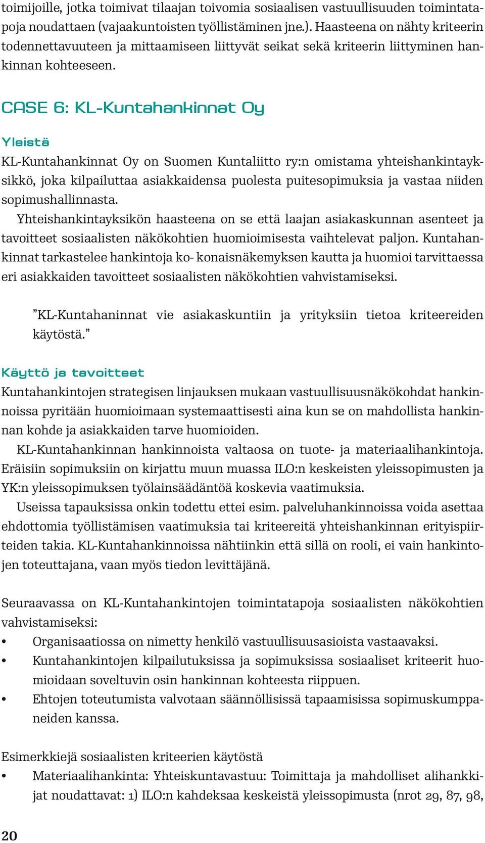 CASE 6: KL-Kuntahankinnat Oy Yleistä KL-Kuntahankinnat Oy on Suomen Kuntaliitto ry:n omistama yhteishankintayksikkö, joka kilpailuttaa asiakkaidensa puolesta puitesopimuksia ja vastaa niiden