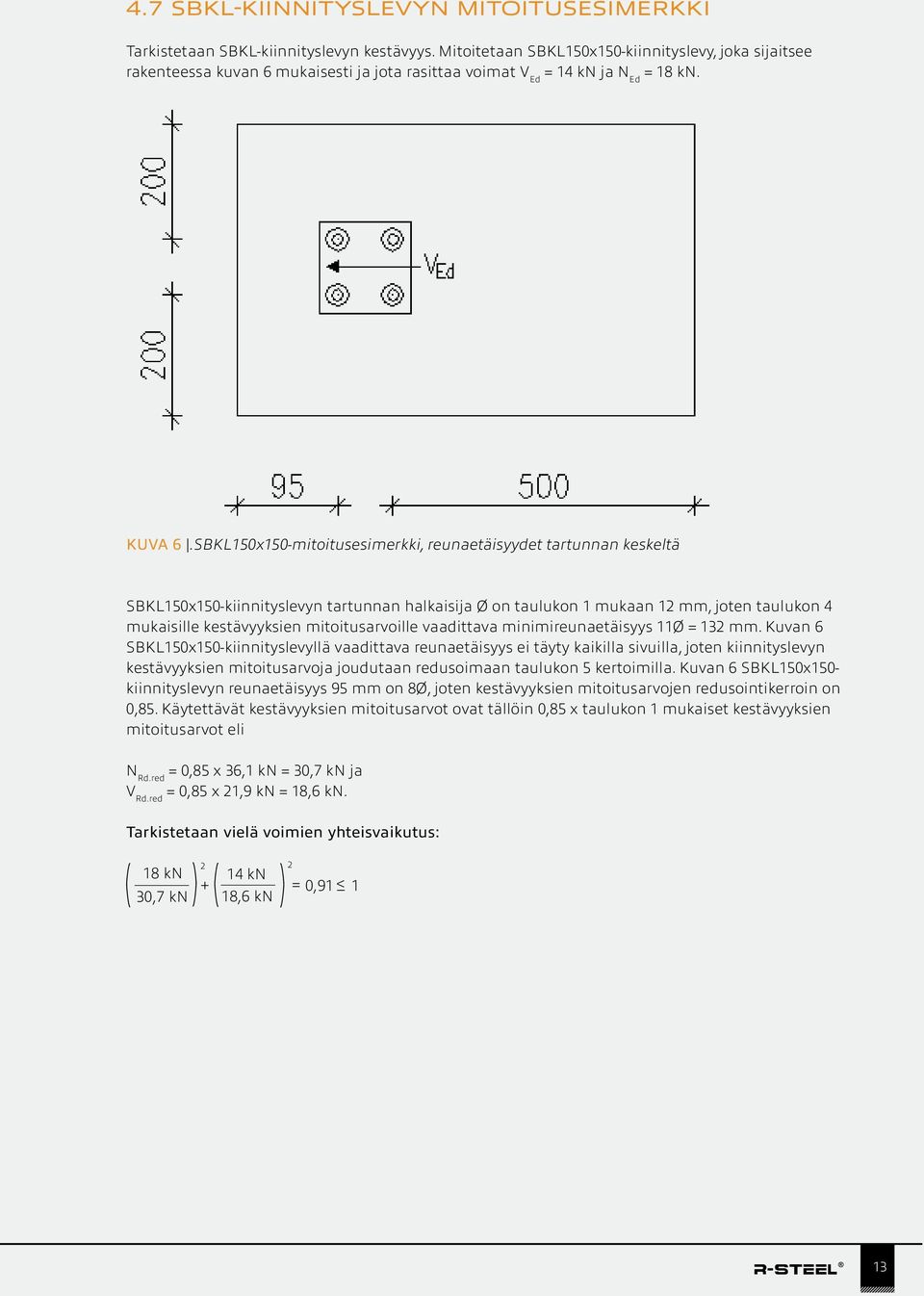 SBKL150x150-mitoitusesimerkki, reunaetäisyydet tartunnan keskeltä SBKL150x150-kiinnityslevyn tartunnan halkaisija Ø on taulukon 1 mukaan 12 mm, joten taulukon 4 mukaisille kestävyyksien