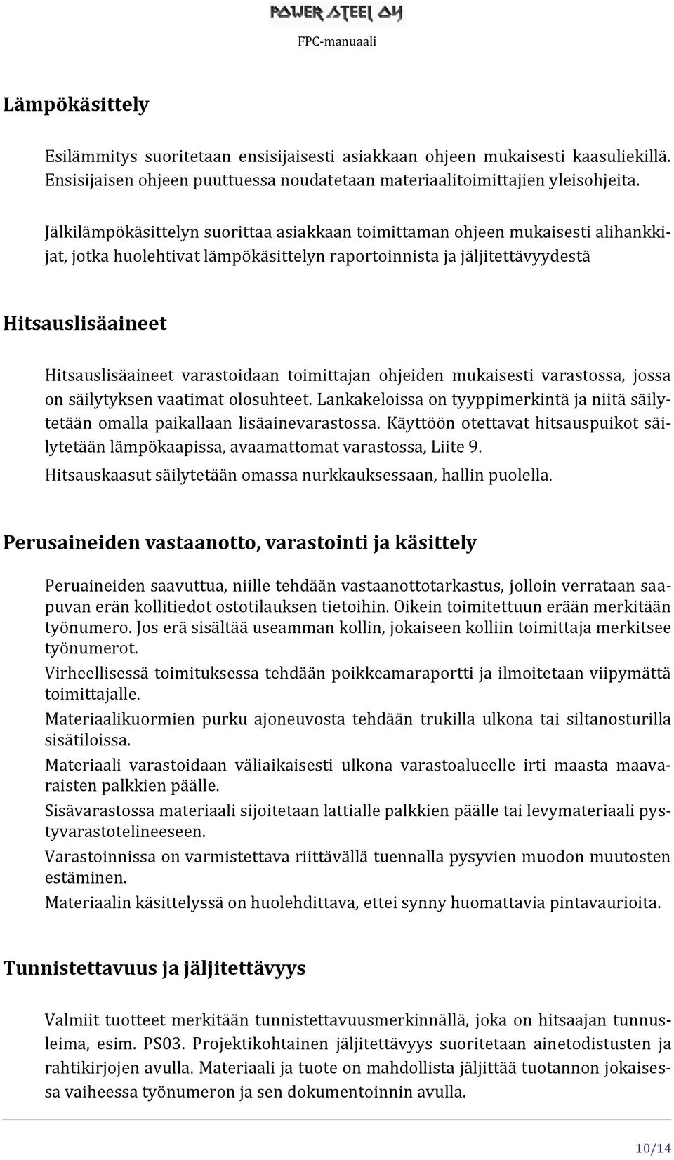 varastoidaan toimittajan ohjeiden mukaisesti varastossa, jossa on säilytyksen vaatimat olosuhteet. Lankakeloissa on tyyppimerkintä ja niitä säilytetään omalla paikallaan lisäainevarastossa.