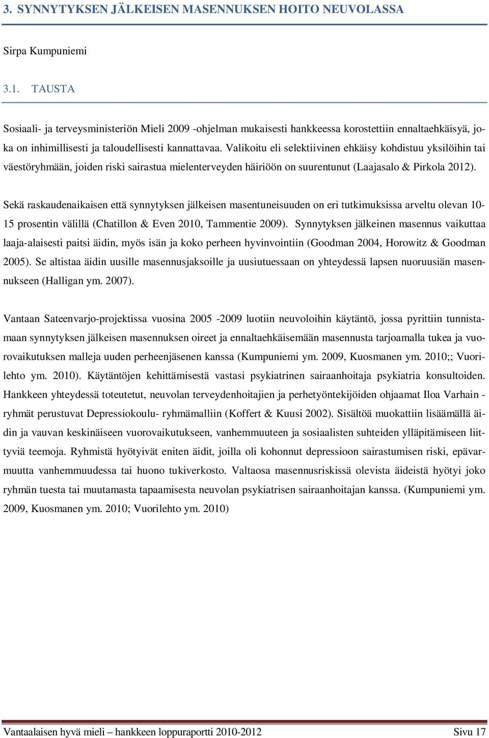 Valikoitu eli selektiivinen ehkäisy kohdistuu yksilöihin tai väestöryhmään, joiden riski sairastua mielenterveyden häiriöön on suurentunut (Laajasalo & Pirkola 2012).