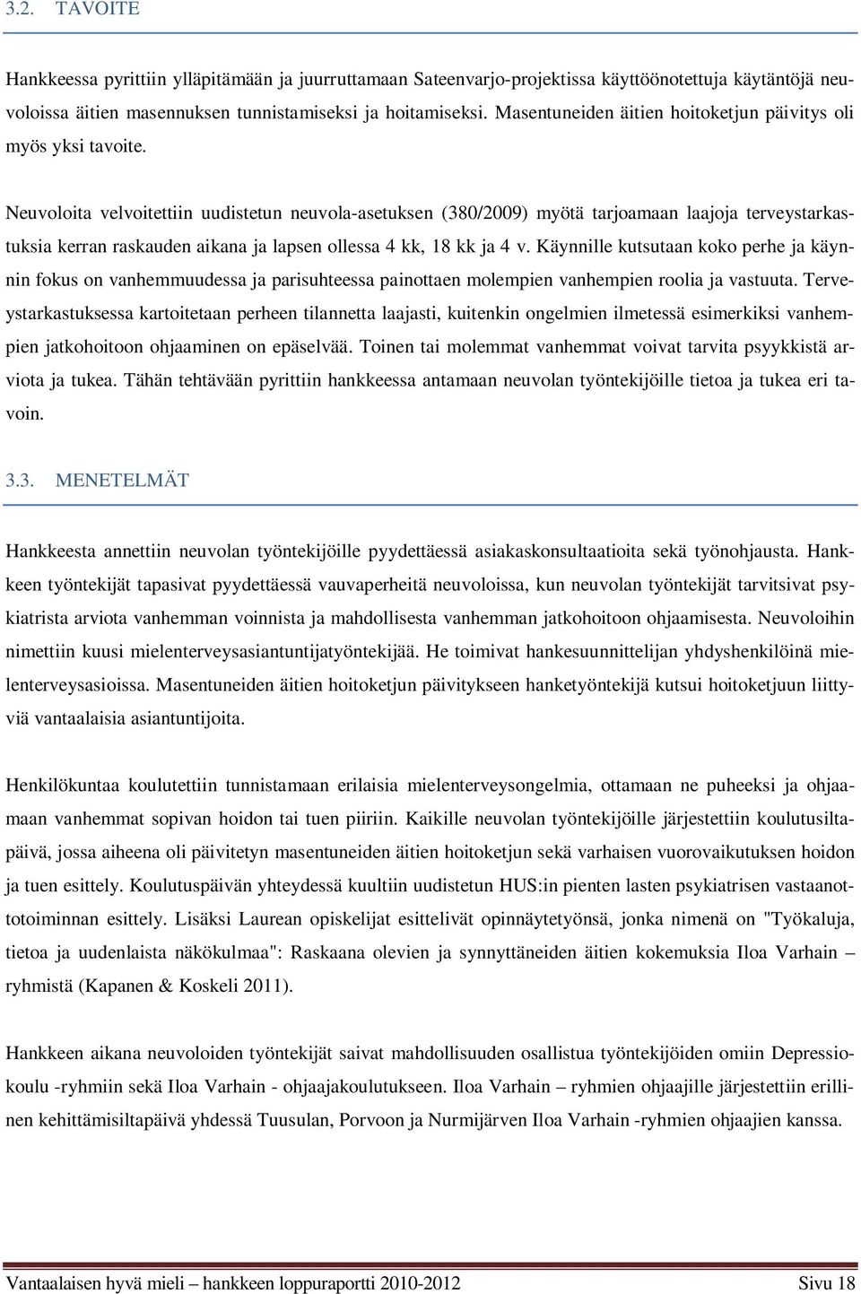 Neuvoloita velvoitettiin uudistetun neuvola-asetuksen (380/2009) myötä tarjoamaan laajoja terveystarkastuksia kerran raskauden aikana ja lapsen ollessa 4 kk, 18 kk ja 4 v.