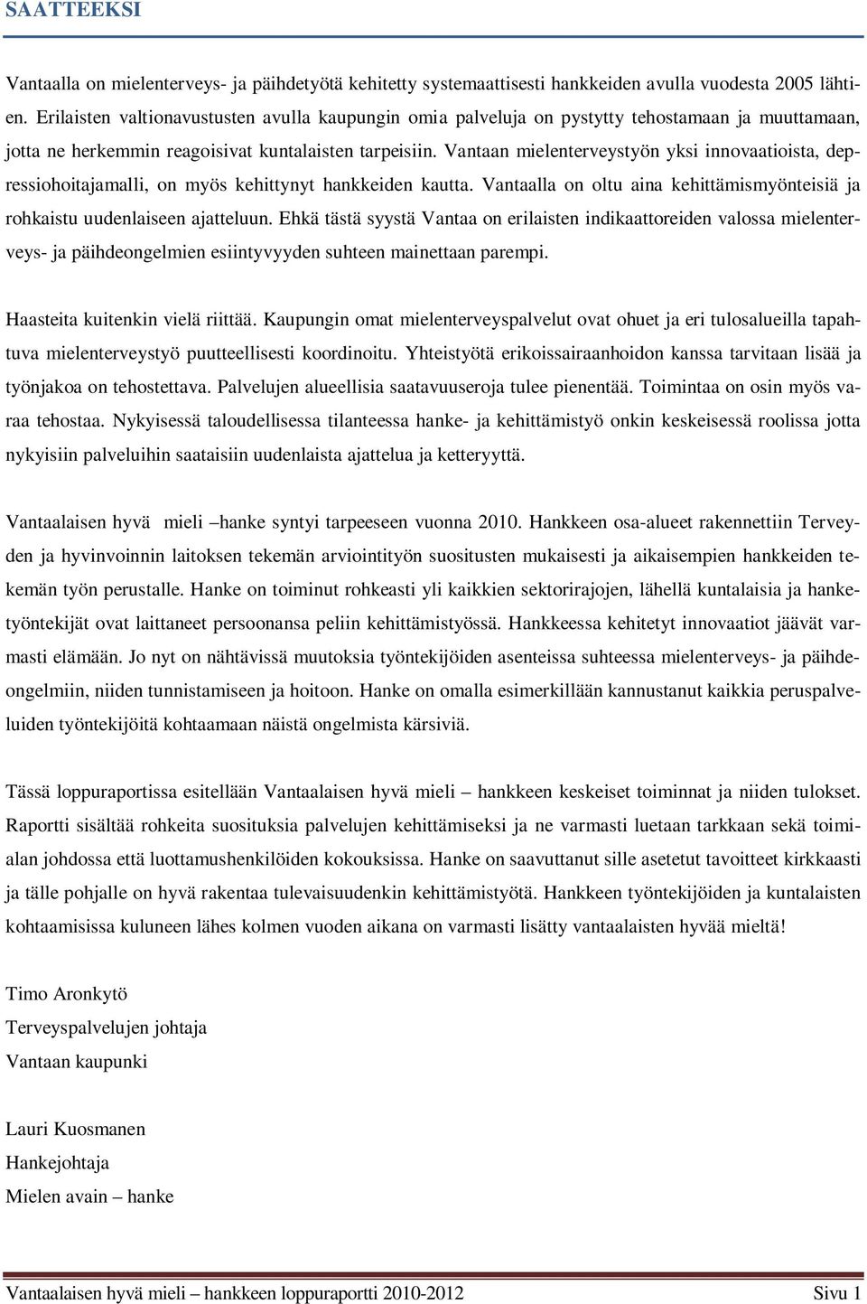 Vantaan mielenterveystyön yksi innovaatioista, depressiohoitajamalli, on myös kehittynyt hankkeiden kautta. Vantaalla on oltu aina kehittämismyönteisiä ja rohkaistu uudenlaiseen ajatteluun.