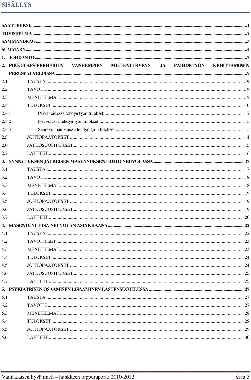 .. 13 2.5. JOHTOPÄÄTÖKSET... 14 2.6. JATKOSUOSITUKSET... 15 2.7. LÄHTEET... 16 3. SYNNYTYKSEN JÄLKEISEN MASENNUKSEN HOITO NEUVOLASSA... 17 3.1. TAUSTA... 17 3.2. TAVOITE... 18 3.3. MENETELMÄT... 18 3.4. TULOKSET.