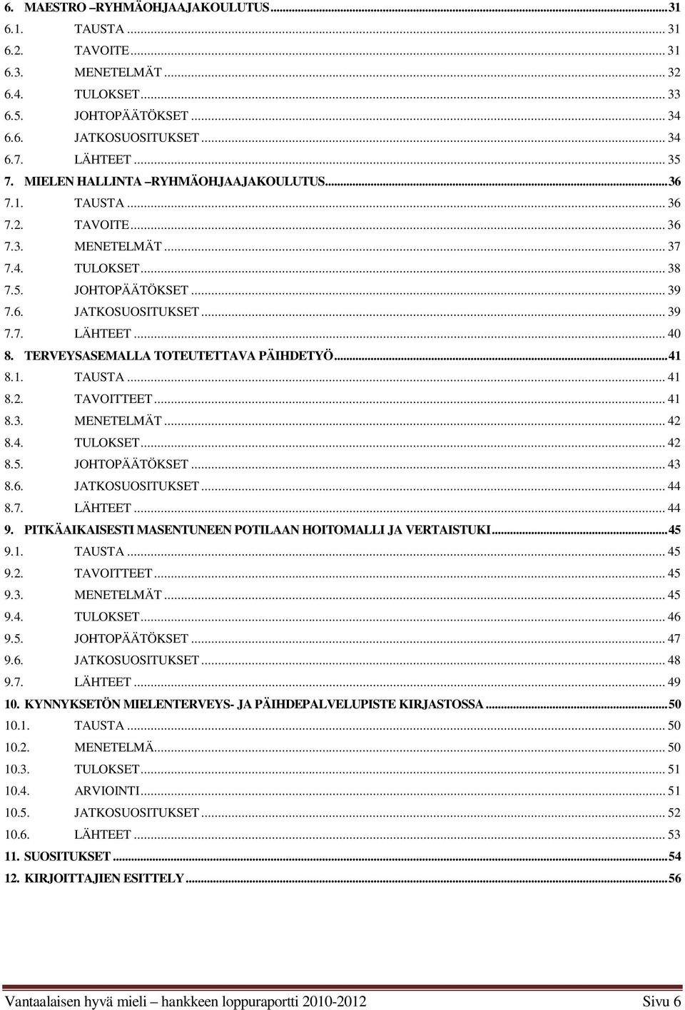 TERVEYSASEMALLA TOTEUTETTAVA PÄIHDETYÖ... 41 8.1. TAUSTA... 41 8.2. TAVOITTEET... 41 8.3. MENETELMÄT... 42 8.4. TULOKSET... 42 8.5. JOHTOPÄÄTÖKSET... 43 8.6. JATKOSUOSITUKSET... 44 8.7. LÄHTEET... 44 9.