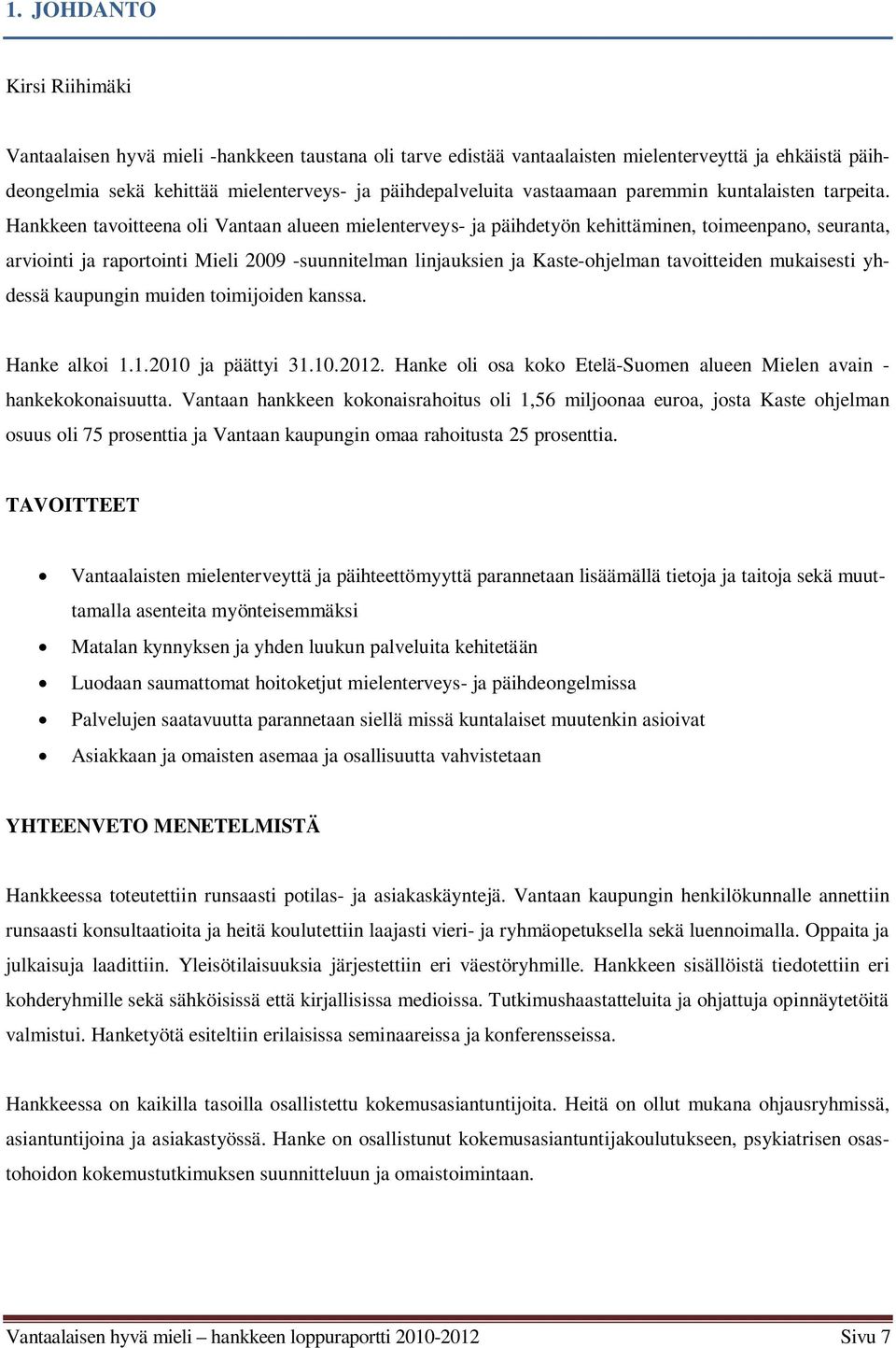 Hankkeen tavoitteena oli Vantaan alueen mielenterveys- ja päihdetyön kehittäminen, toimeenpano, seuranta, arviointi ja raportointi Mieli 2009 -suunnitelman linjauksien ja Kaste-ohjelman tavoitteiden