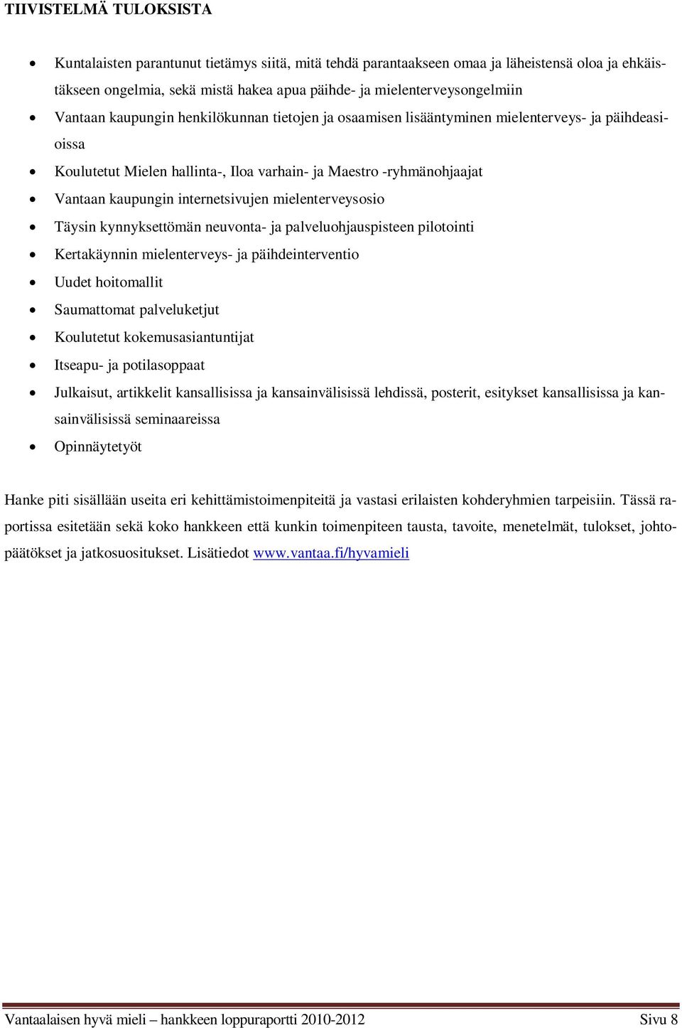 internetsivujen mielenterveysosio Täysin kynnyksettömän neuvonta- ja palveluohjauspisteen pilotointi Kertakäynnin mielenterveys- ja päihdeinterventio Uudet hoitomallit Saumattomat palveluketjut