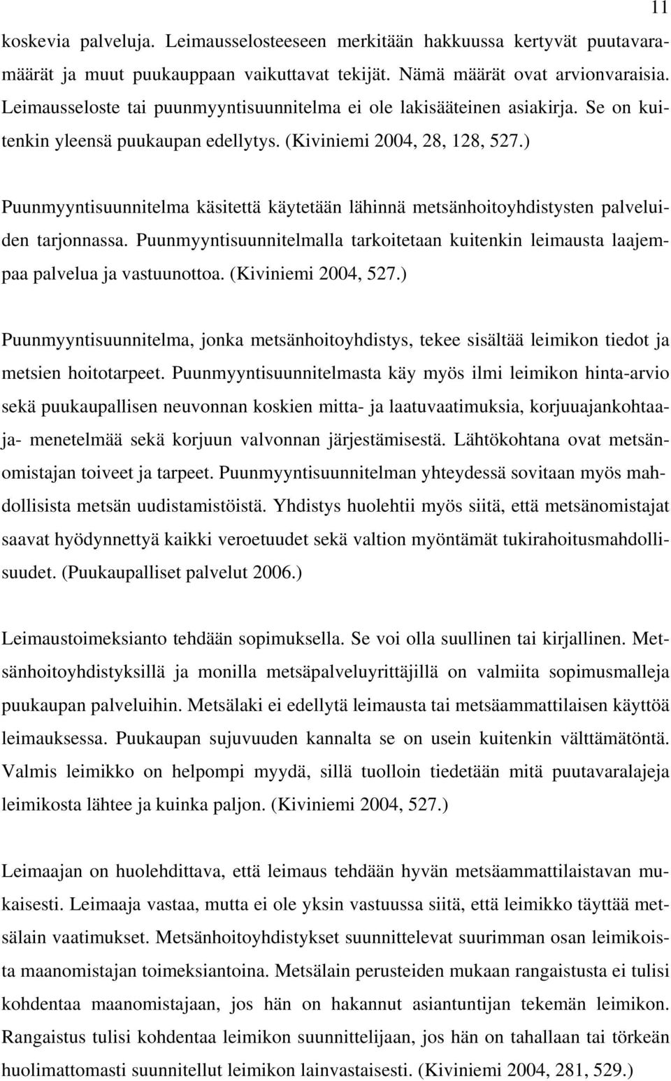 ) Puunmyyntisuunnitelma käsitettä käytetään lähinnä metsänhoitoyhdistysten palveluiden tarjonnassa. Puunmyyntisuunnitelmalla tarkoitetaan kuitenkin leimausta laajempaa palvelua ja vastuunottoa.