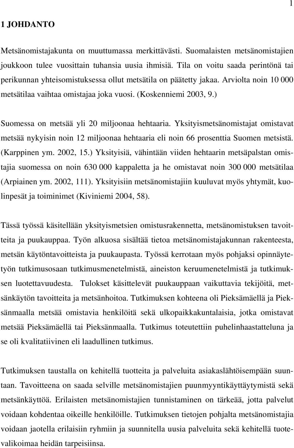 ) Suomessa on metsää yli 20 miljoonaa hehtaaria. Yksityismetsänomistajat omistavat metsää nykyisin noin 12 miljoonaa hehtaaria eli noin 66 prosenttia Suomen metsistä. (Karppinen ym. 2002, 15.