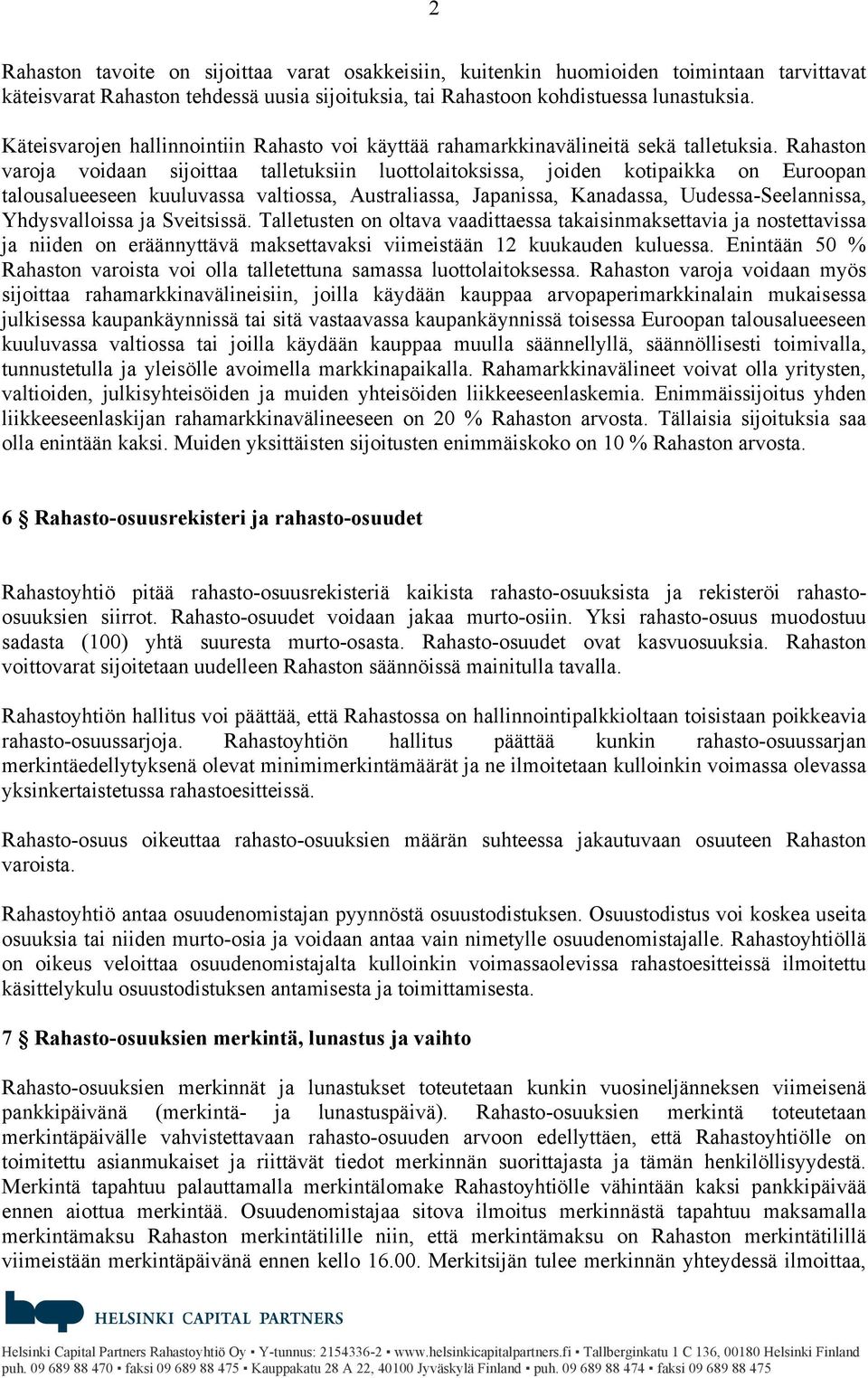 Rahaston varoja voidaan sijoittaa talletuksiin luottolaitoksissa, joiden kotipaikka on Euroopan talousalueeseen kuuluvassa valtiossa, Australiassa, Japanissa, Kanadassa, Uudessa-Seelannissa,