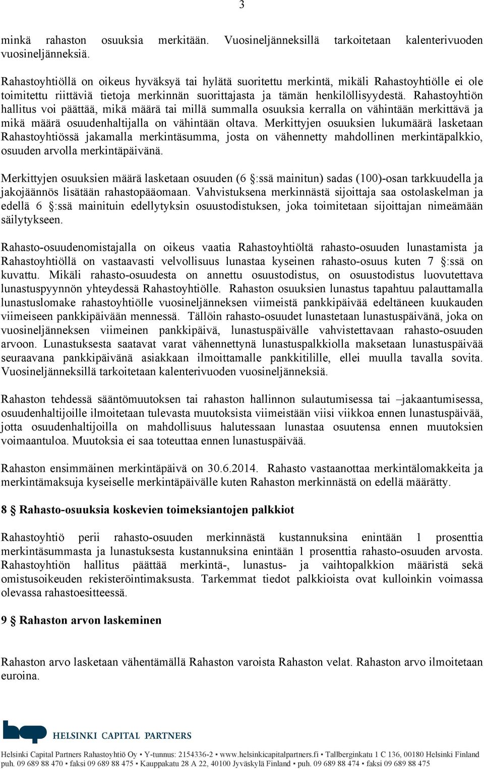 Rahastoyhtiön hallitus voi päättää, mikä määrä tai millä summalla osuuksia kerralla on vähintään merkittävä ja mikä määrä osuudenhaltijalla on vähintään oltava.