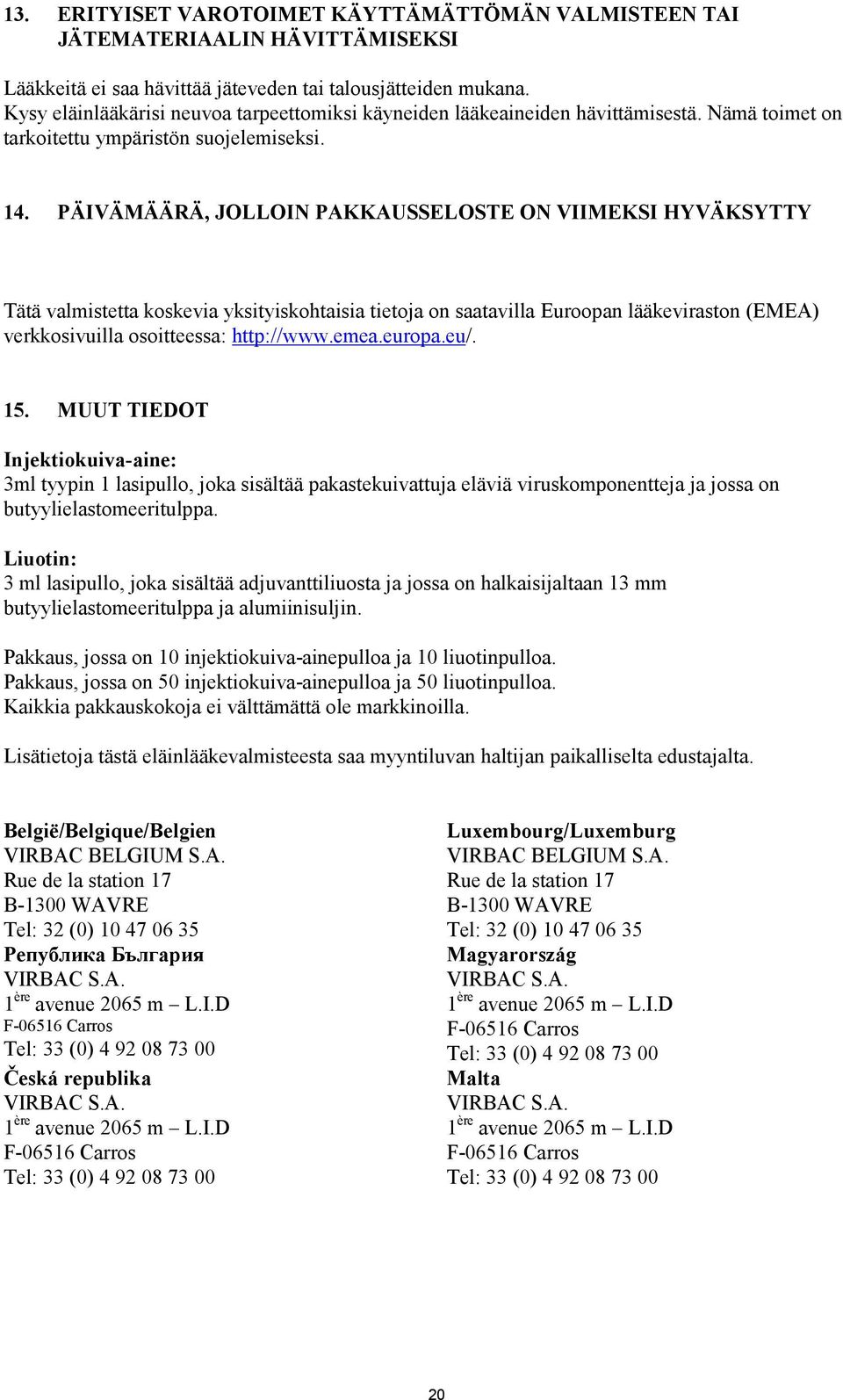 PÄIVÄMÄÄRÄ, JOLLOIN PAKKAUSSELOSTE ON VIIMEKSI HYVÄKSYTTY Tätä valmistetta koskevia yksityiskohtaisia tietoja on saatavilla Euroopan lääkeviraston (EMEA) verkkosivuilla osoitteessa: http://www.emea.