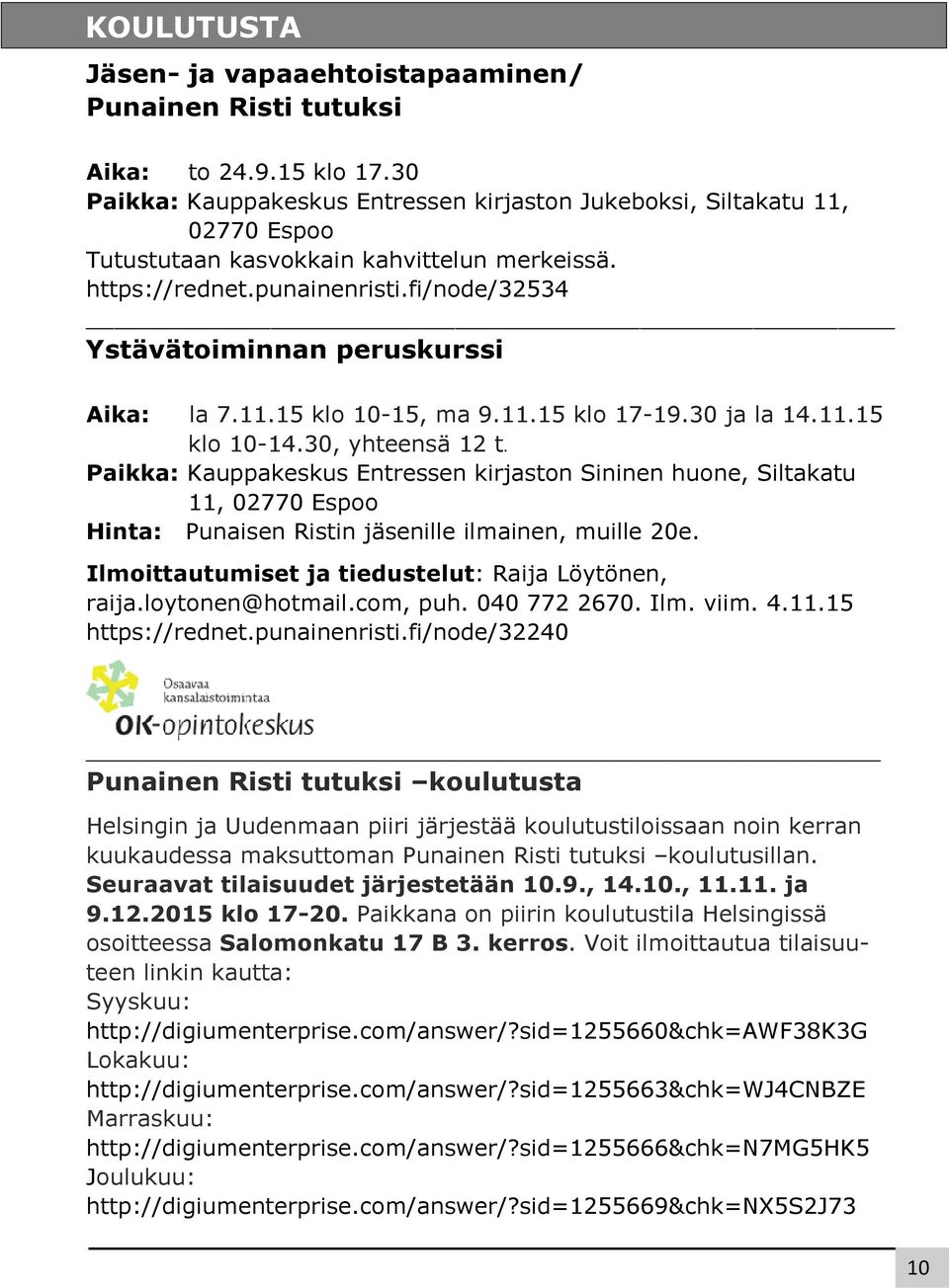 fi/node/32534 Ystävätoiminnan peruskurssi Aika: la 7.11.15 klo 10-15, ma 9.11.15 klo 17-19.30 ja la 14.11.15 klo 10-14.30, yhteensä 12 t.