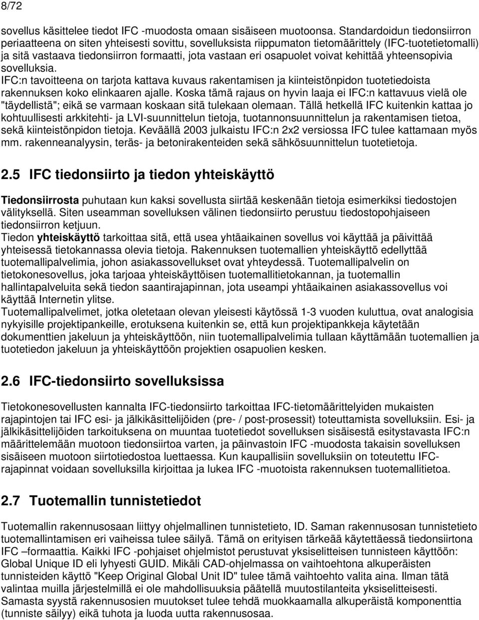 osapuolet voivat kehittää yhteensopivia sovelluksia. IFC:n tavoitteena on tarjota kattava kuvaus rakentamisen ja kiinteistönpidon tuotetiedoista rakennuksen koko elinkaaren ajalle.