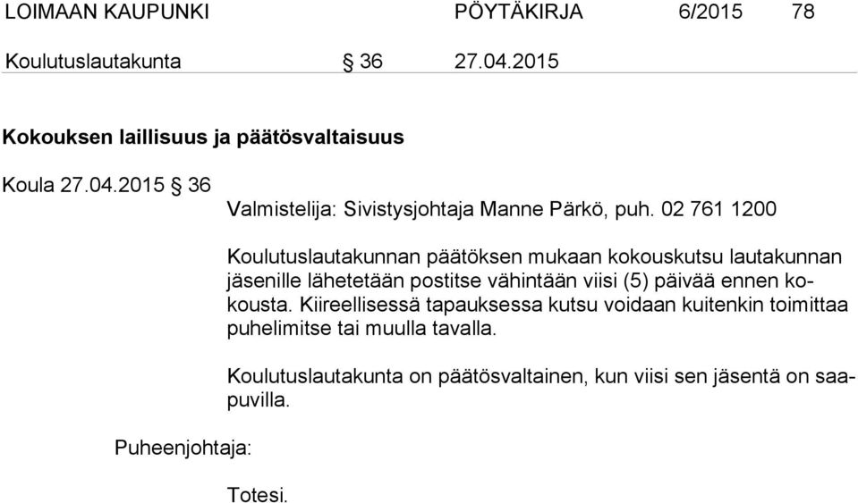 viisi (5) päivää ennen kokousta. Kiireellisessä tapauksessa kutsu voidaan kuitenkin toimittaa puhelimitse tai muulla tavalla.