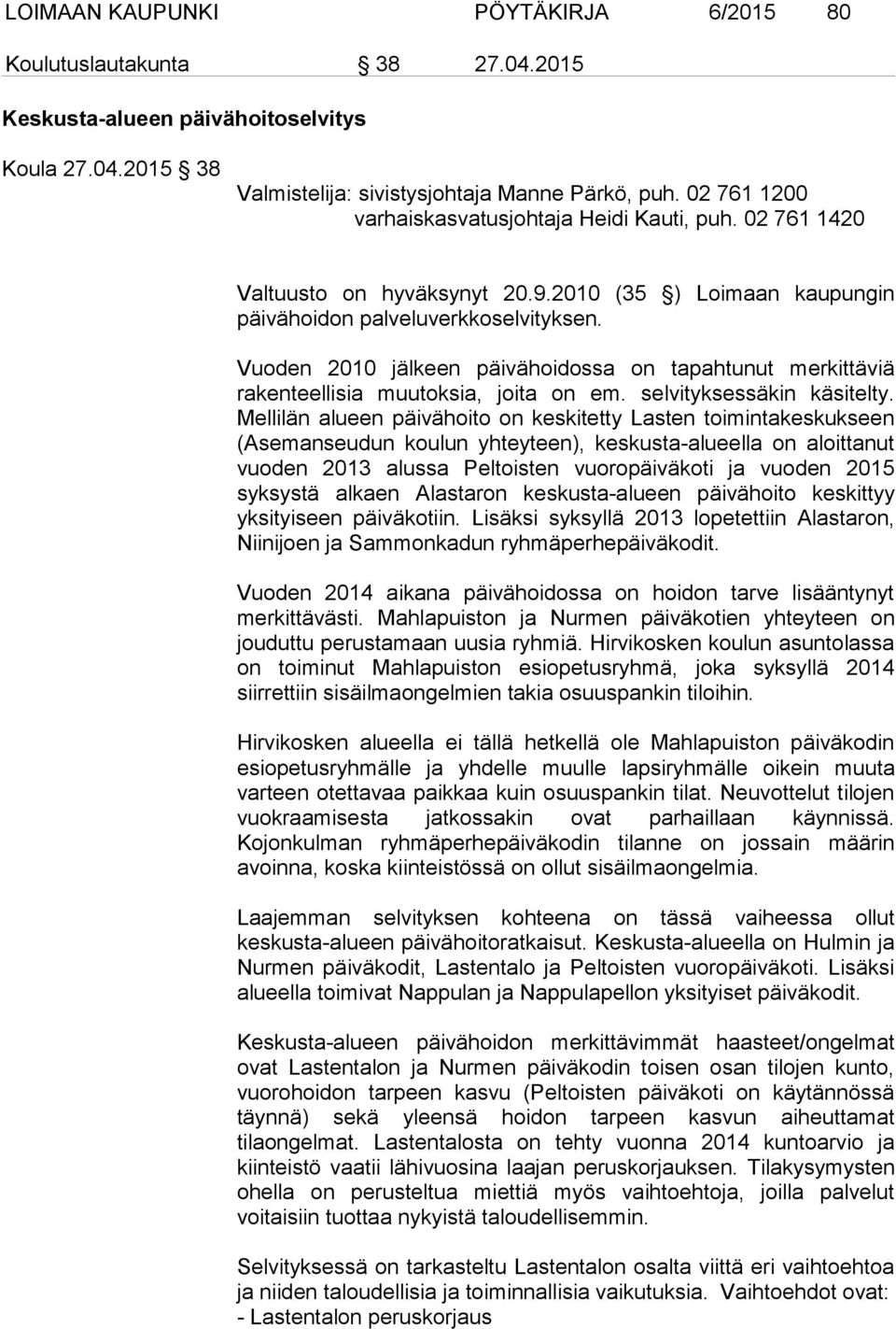 Vuoden 2010 jälkeen päivähoidossa on tapahtunut merkittäviä rakenteellisia muutoksia, joita on em. selvityksessäkin käsitelty.