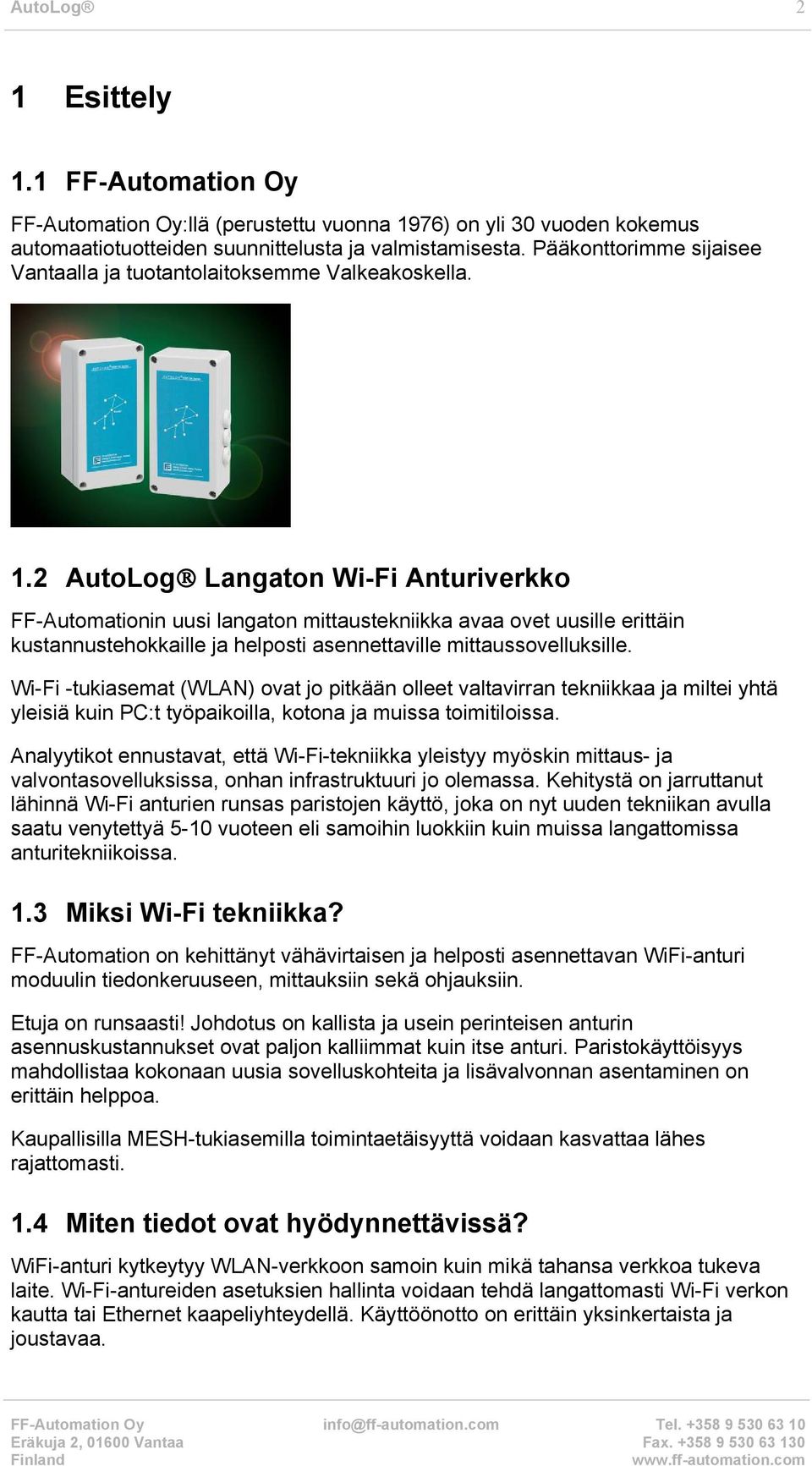 2 AutoLog Langaton Wi-Fi Anturiverkko FF-Automationin uusi langaton mittaustekniikka avaa ovet uusille erittäin kustannustehokkaille ja helposti asennettaville mittaussovelluksille.