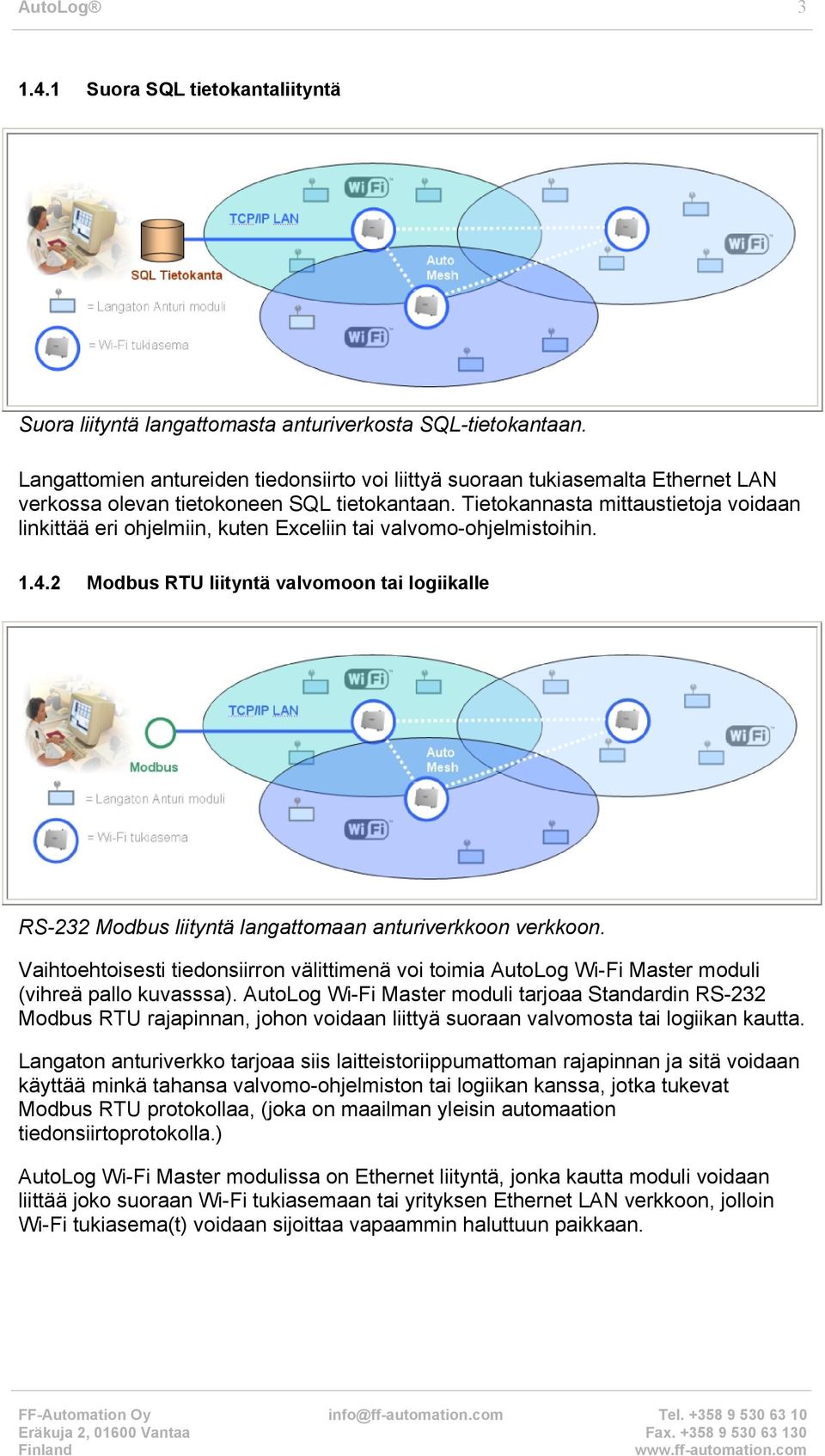 Tietokannasta mittaustietoja voidaan linkittää eri ohjelmiin, kuten Exceliin tai valvomo-ohjelmistoihin. 1.4.