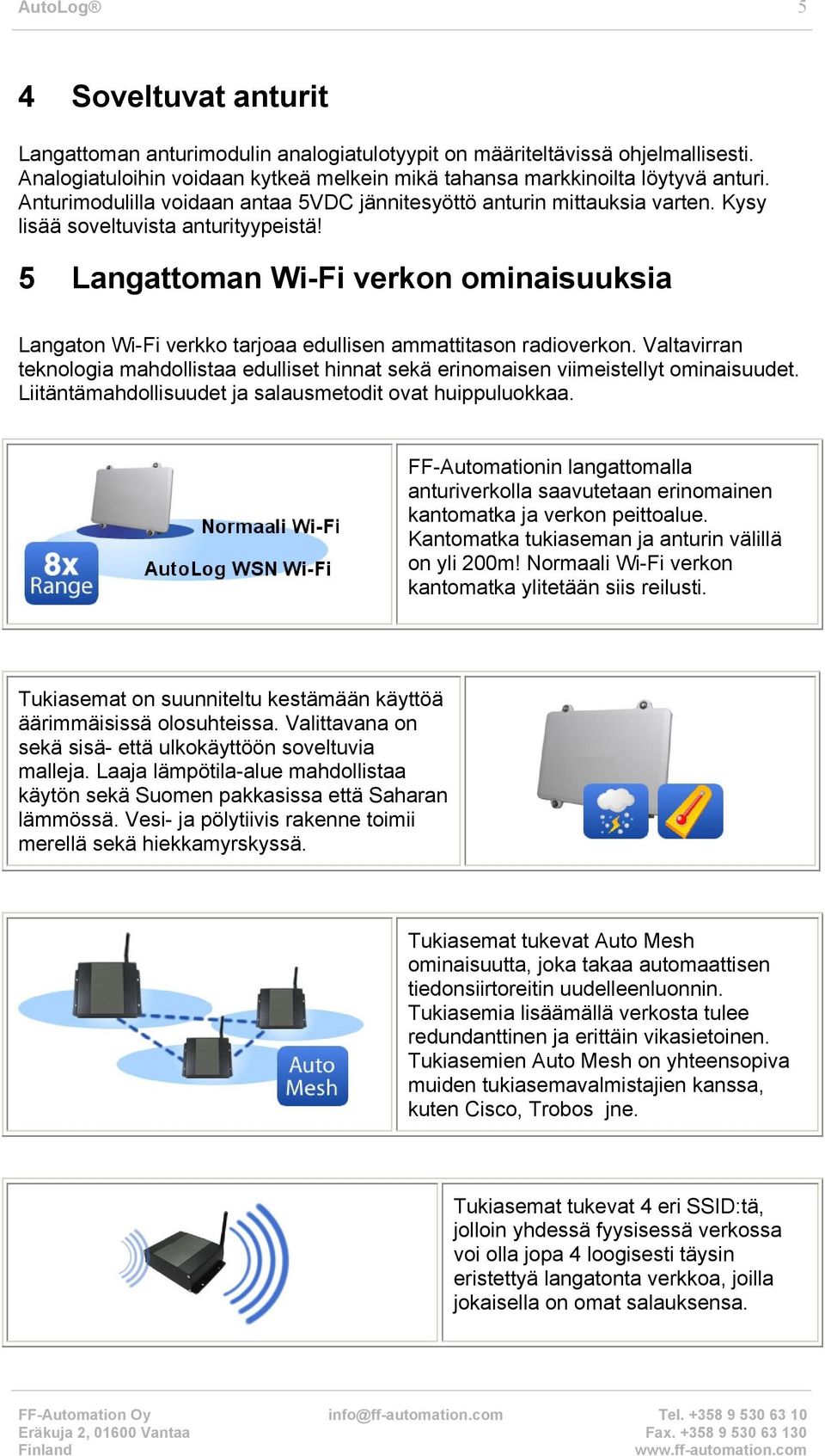 5 Langattoman Wi-Fi verkon ominaisuuksia Langaton Wi-Fi verkko tarjoaa edullisen ammattitason radioverkon.
