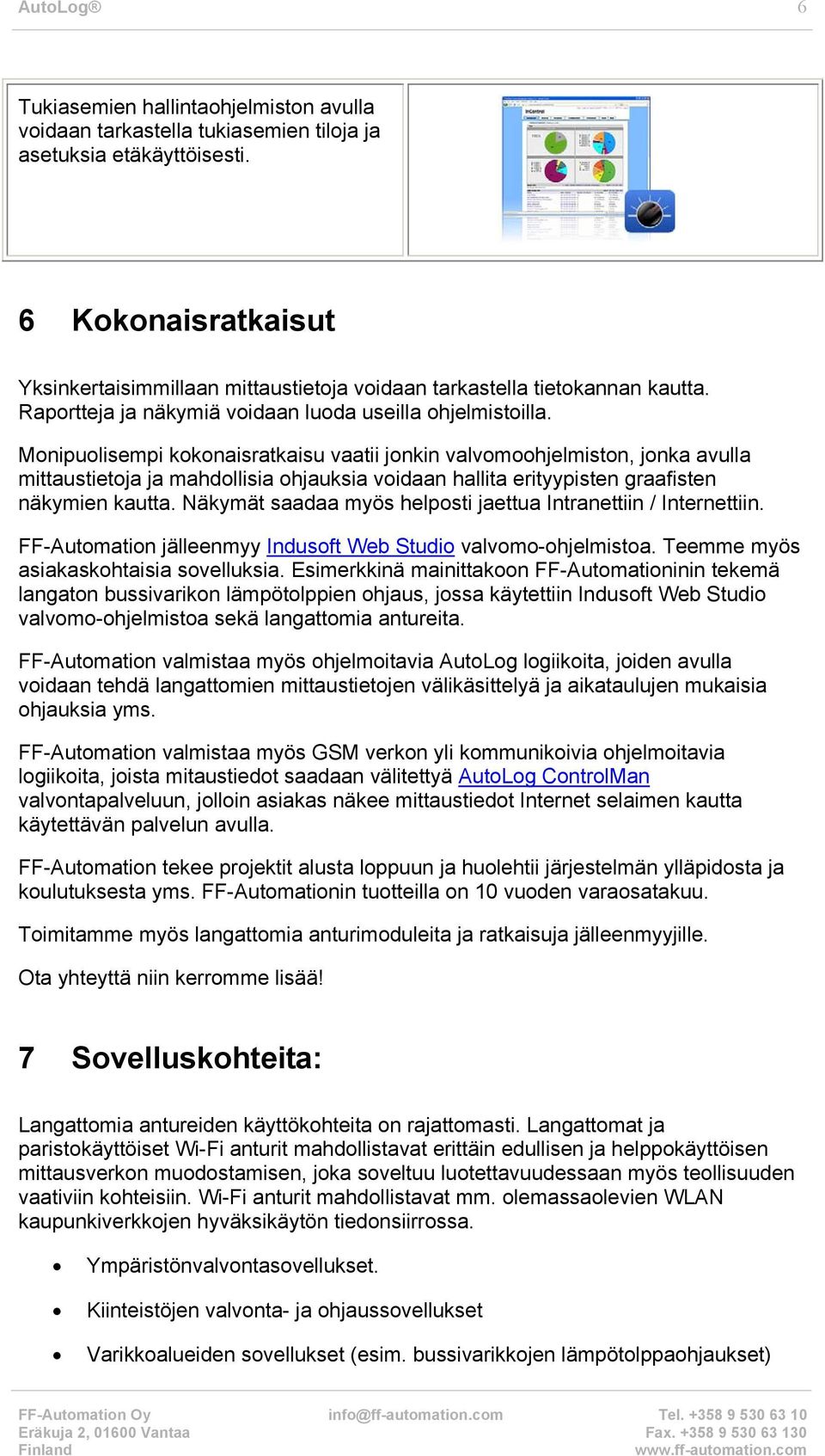 Monipuolisempi kokonaisratkaisu vaatii jonkin valvomoohjelmiston, jonka avulla mittaustietoja ja mahdollisia ohjauksia voidaan hallita erityypisten graafisten näkymien kautta.