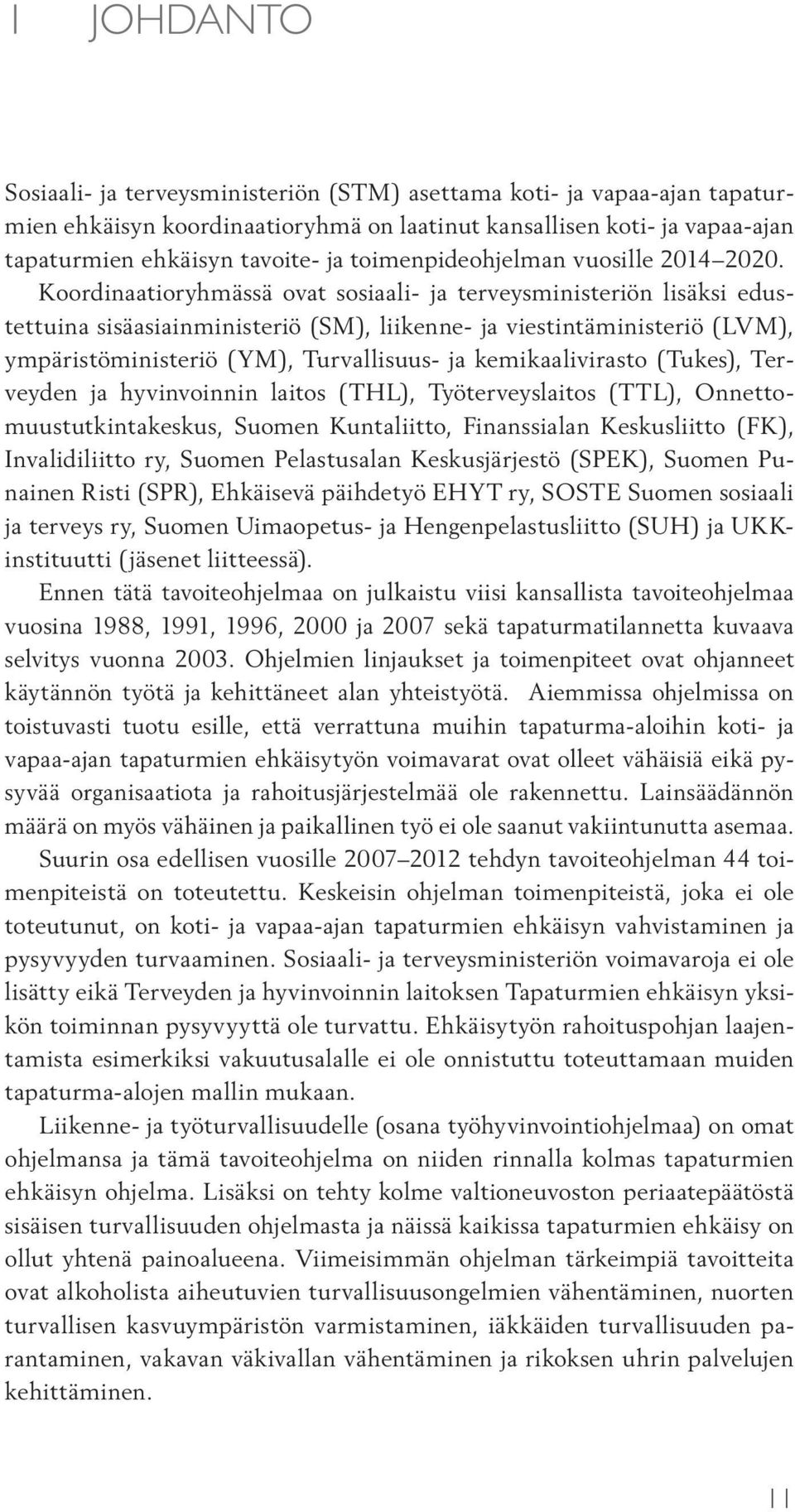 Koordinaatioryhmässä ovat sosiaali- ja terveysministeriön lisäksi edustettuina sisäasiainministeriö (SM), liikenne- ja viestintäministeriö (LVM), ympäristöministeriö (YM), Turvallisuus- ja