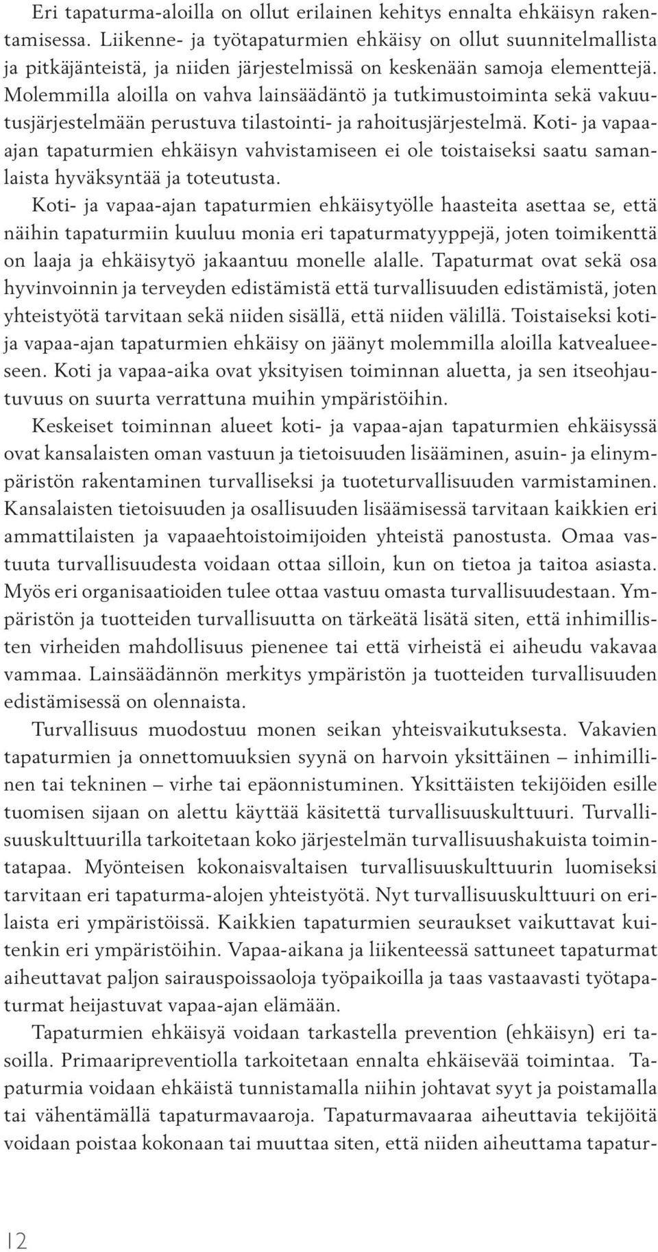 Molemmilla aloilla on vahva lainsäädäntö ja tutkimustoiminta sekä vakuutusjärjestelmään perustuva tilastointi- ja rahoitusjärjestelmä.
