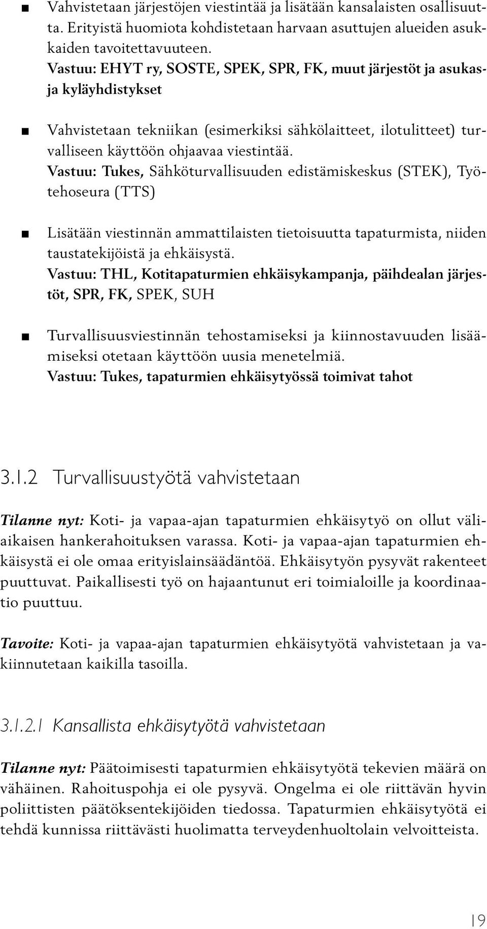 Vastuu: Tukes, Sähköturvallisuuden edistämiskeskus (STEK), Työtehoseura (TTS) Lisätään viestinnän ammattilaisten tietoisuutta tapaturmista, niiden taustatekijöistä ja ehkäisystä.