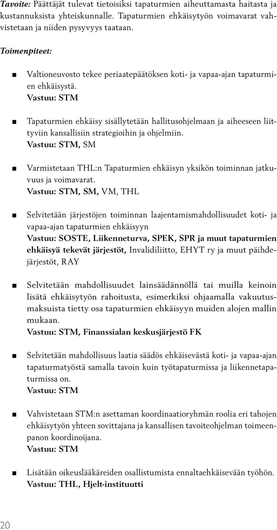 Vastuu: STM Tapaturmien ehkäisy sisällytetään hallitusohjelmaan ja aiheeseen liittyviin kansallisiin strategioihin ja ohjelmiin.