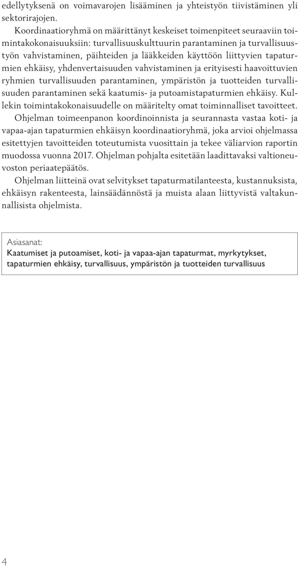 liittyvien tapaturmien ehkäisy, yhdenvertaisuuden vahvistaminen ja erityisesti haavoittuvien ryhmien turvallisuuden parantaminen, ympäristön ja tuotteiden turvallisuuden parantaminen sekä kaatumis-