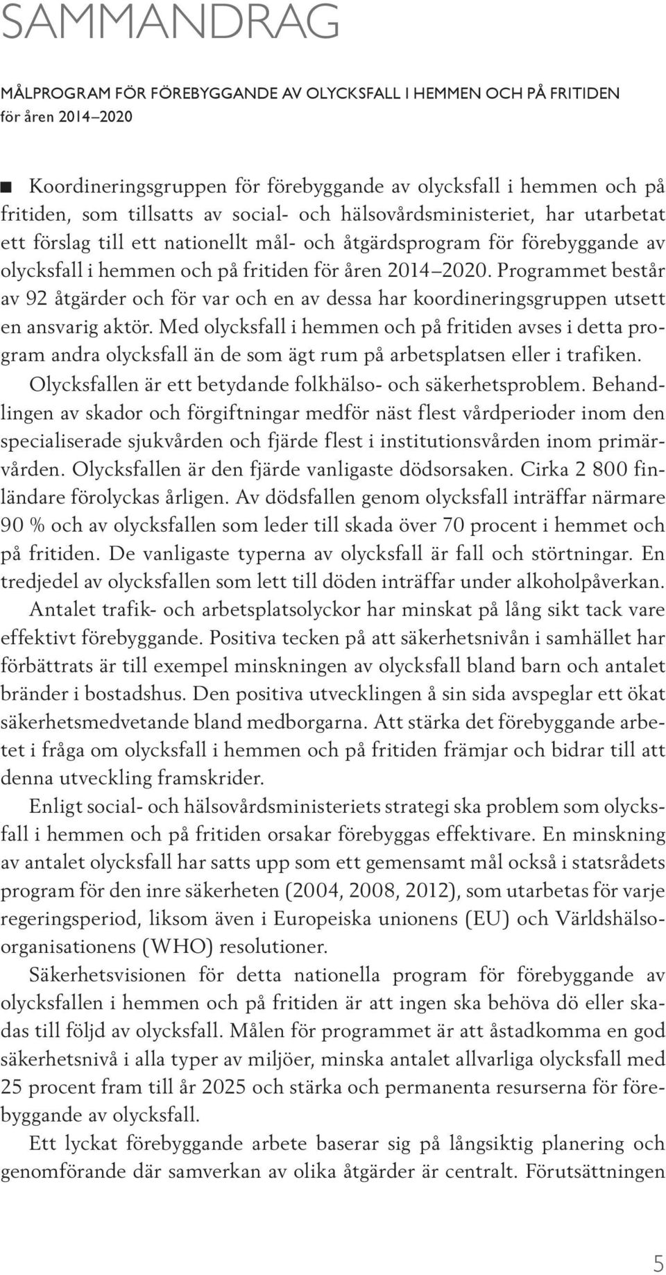 Programmet består av 92 åtgärder och för var och en av dessa har koordineringsgruppen utsett en ansvarig aktör.