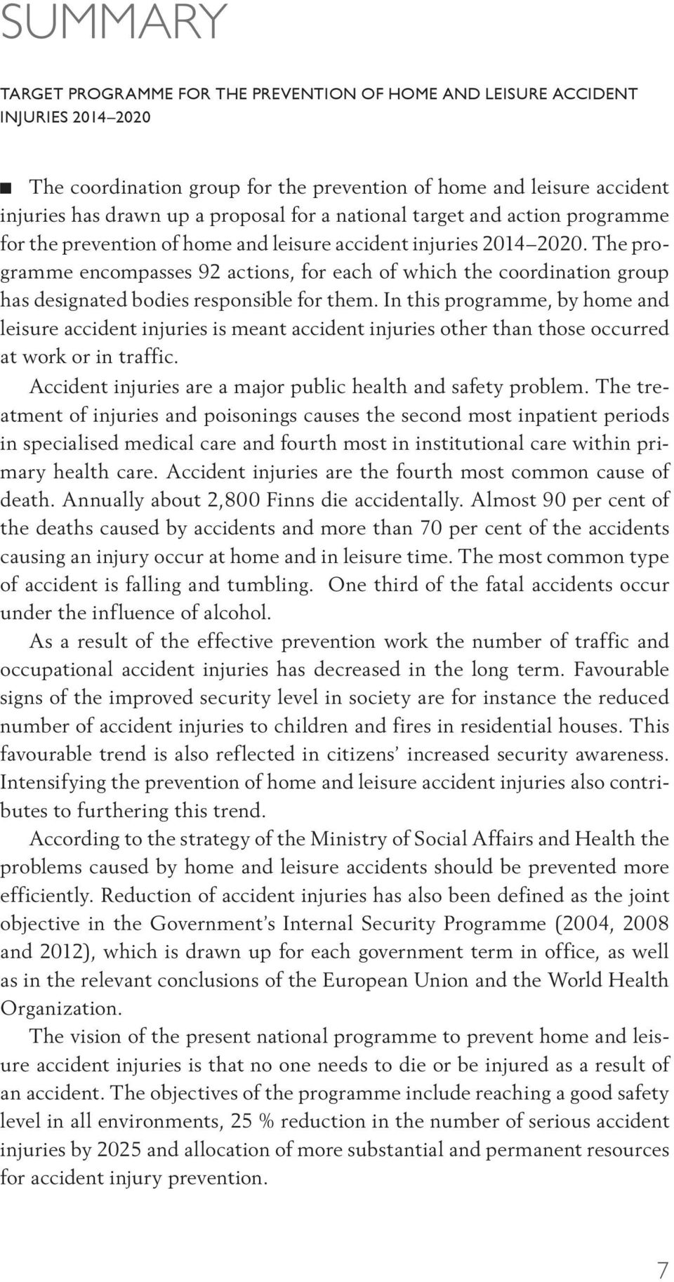 The programme encompasses 92 actions, for each of which the coordination group has designated bodies responsible for them.