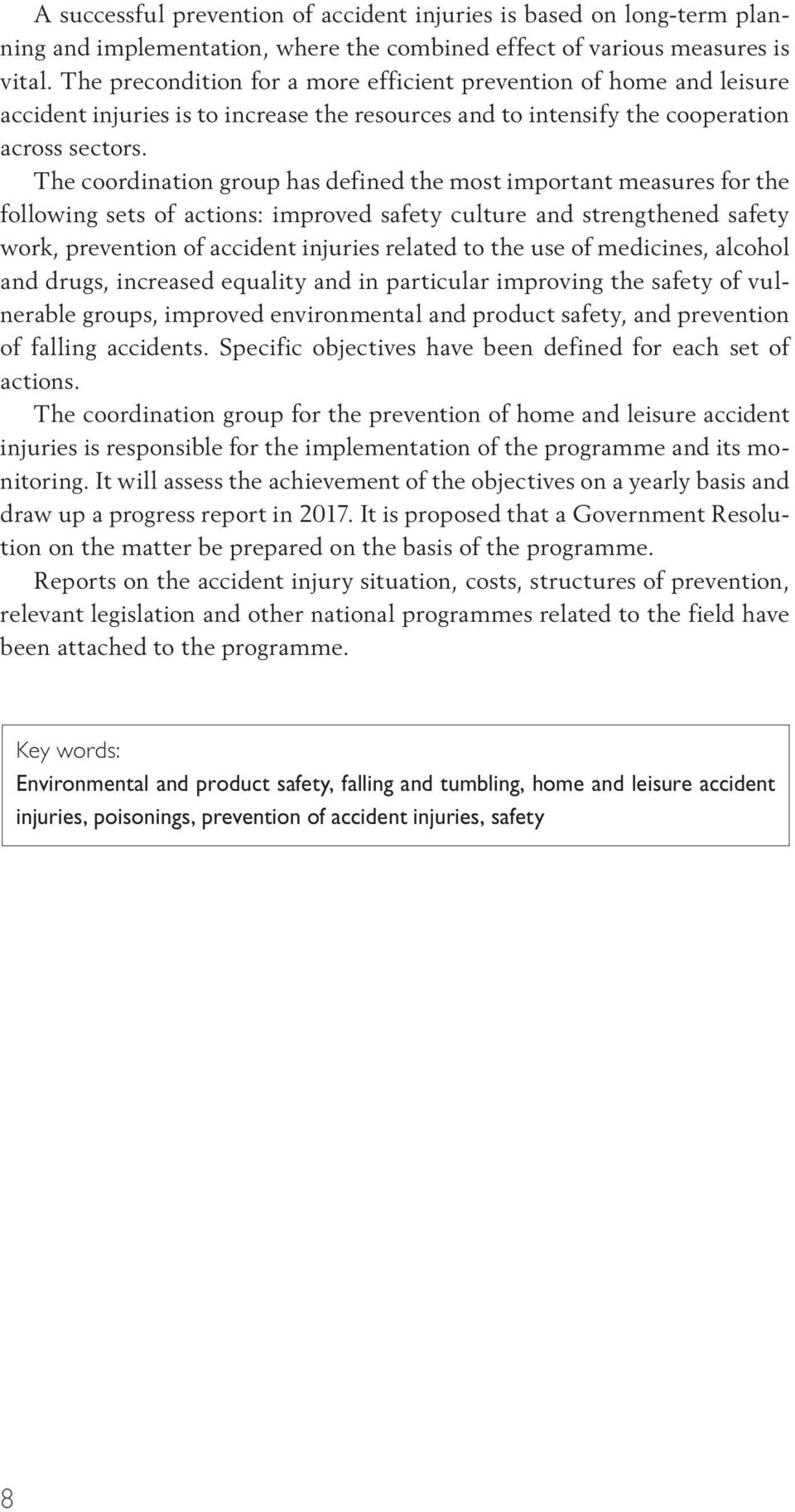 The coordination group has defined the most important measures for the following sets of actions: improved safety culture and strengthened safety work, prevention of accident injuries related to the