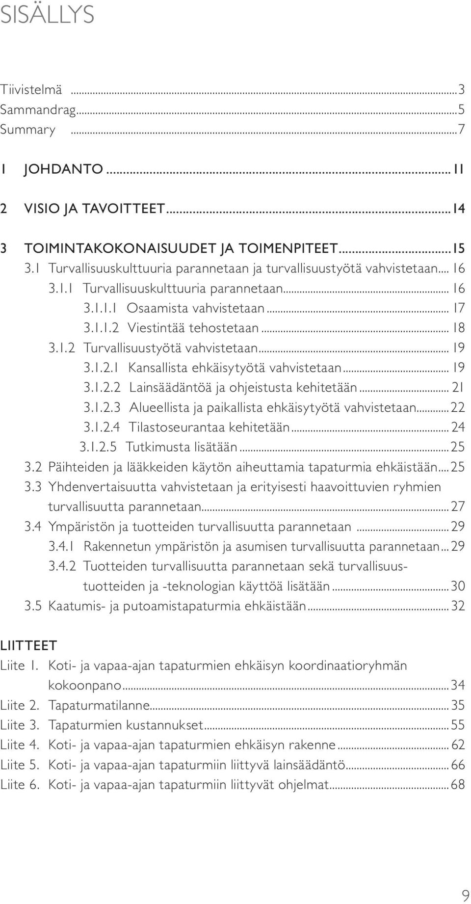 1.2 Turvallisuustyötä vahvistetaan... 19 3.1.2.1 Kansallista ehkäisytyötä vahvistetaan... 19 3.1.2.2 Lainsäädäntöä ja ohjeistusta kehitetään... 21 3.1.2.3 Alueellista ja paikallista ehkäisytyötä vahvistetaan.