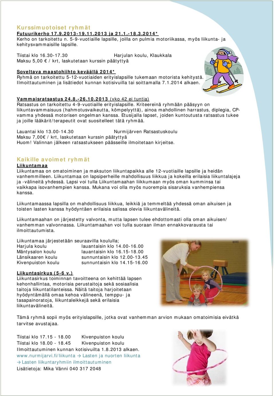 30 Harjulan koulu, Klaukkala Maksu 5,00 / krt, laskutetaan kurssin päätyttyä Soveltava maastohiihto keväällä 2014* Ryhmä on tarkoitettu 5-12-vuotiaiden erityislapsille tukemaan motorista kehitystä.