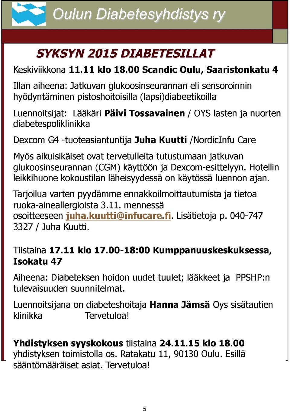 lasten ja nuorten diabetespoliklinikka Dexcom G4 -tuoteasiantuntija Juha Kuutti /NordicInfu Care Myös aikuisikäiset ovat tervetulleita tutustumaan jatkuvan glukoosinseurannan (CGM) käyttöön ja