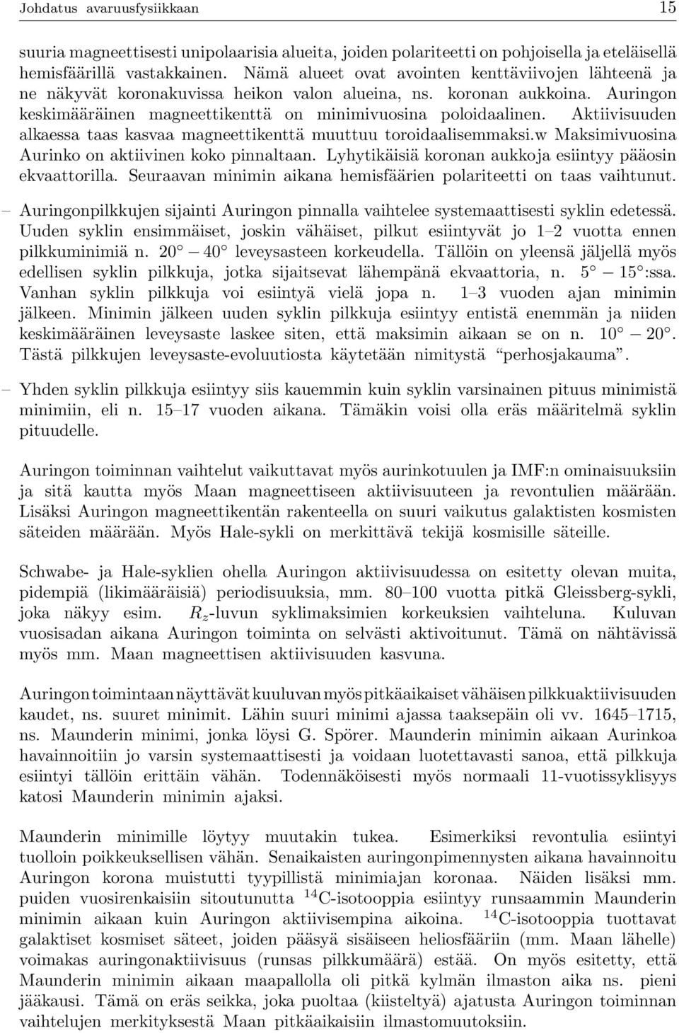 Aktiivisuuden alkaessa taas kasvaa magneettikenttä muuttuu toroidaalisemmaksi.w Maksimivuosina Aurinko on aktiivinen koko pinnaltaan. Lyhytikäisiä koronan aukkoja esiintyy pääosin ekvaattorilla.