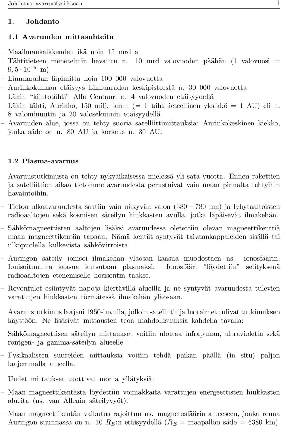 30 000 valovuotta Lähin kiintotähti Alfa Centauri n. 4 valovuoden etäisyydellä Lähin tähti, Aurinko, 150 milj. km:n (= 1 tähtitieteellinen yksikkö = 1 AU) eli n.