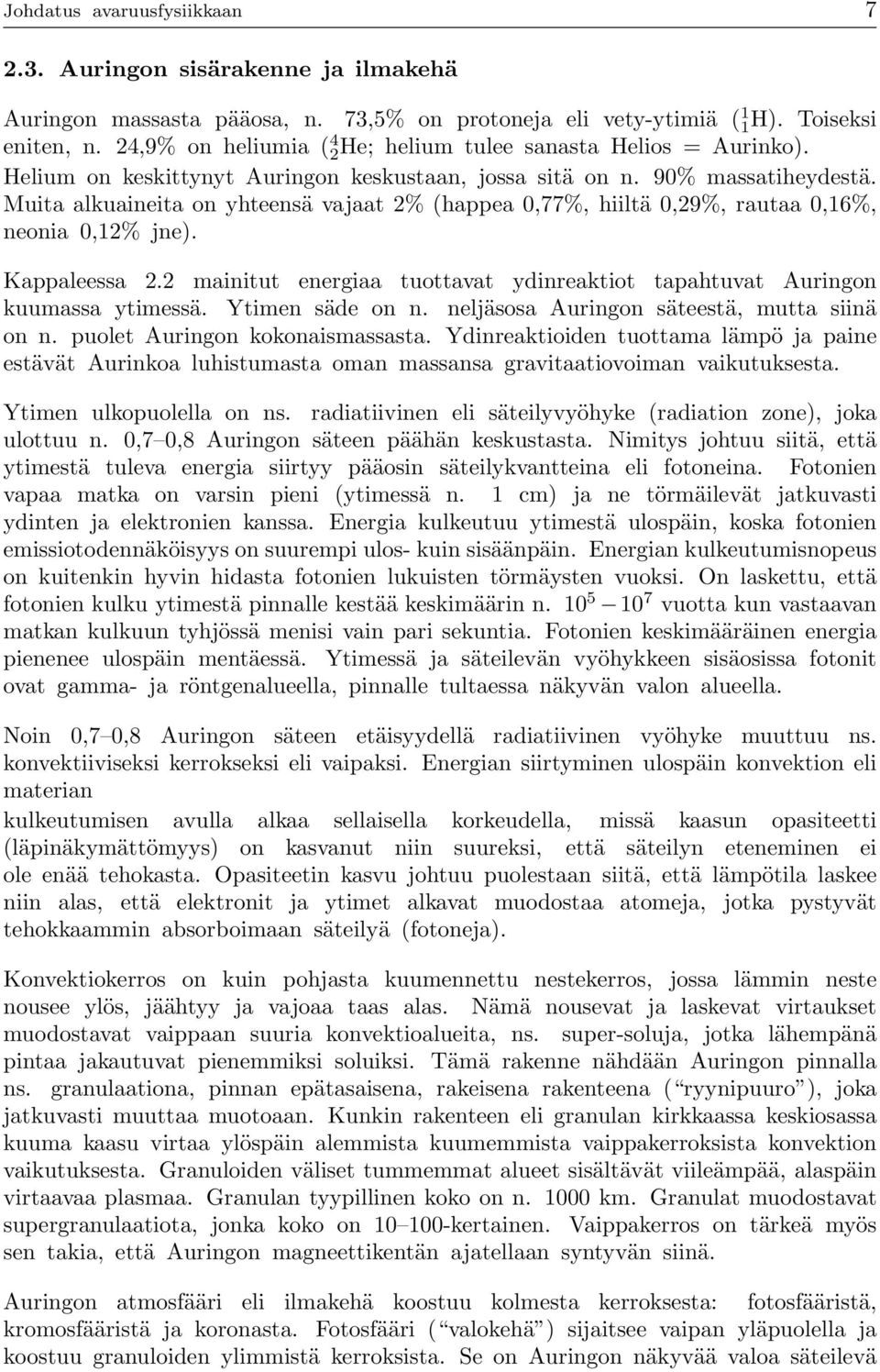 Muita alkuaineita on yhteensä vajaat 2% (happea 0,77%, hiiltä 0,29%, rautaa 0,16%, neonia 0,12% jne). Kappaleessa 2.2 mainitut energiaa tuottavat ydinreaktiot tapahtuvat Auringon kuumassa ytimessä.