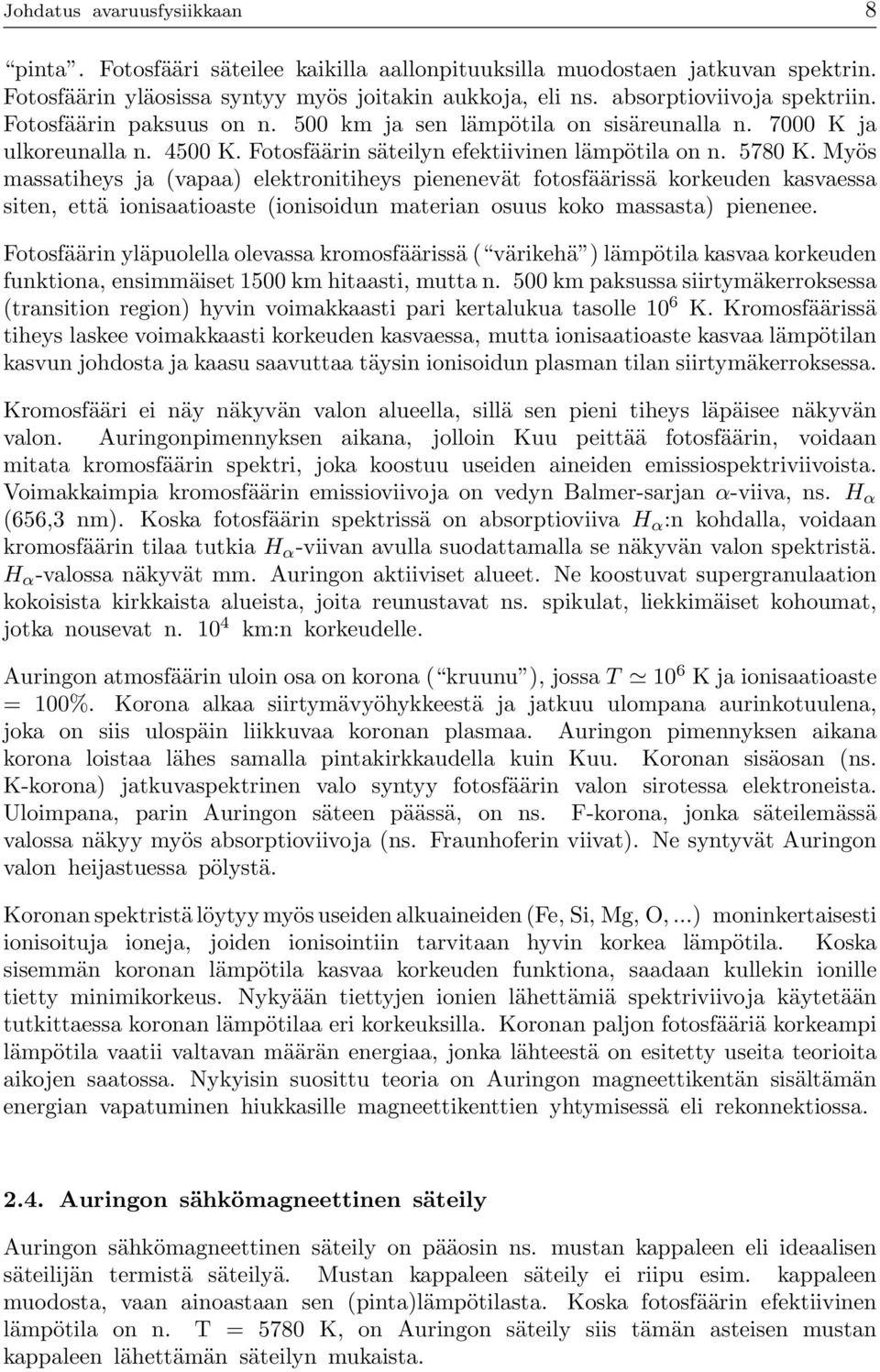 Myös massatiheys ja (vapaa) elektronitiheys pienenevät fotosfäärissä korkeuden kasvaessa siten, että ionisaatioaste (ionisoidun materian osuus koko massasta) pienenee.