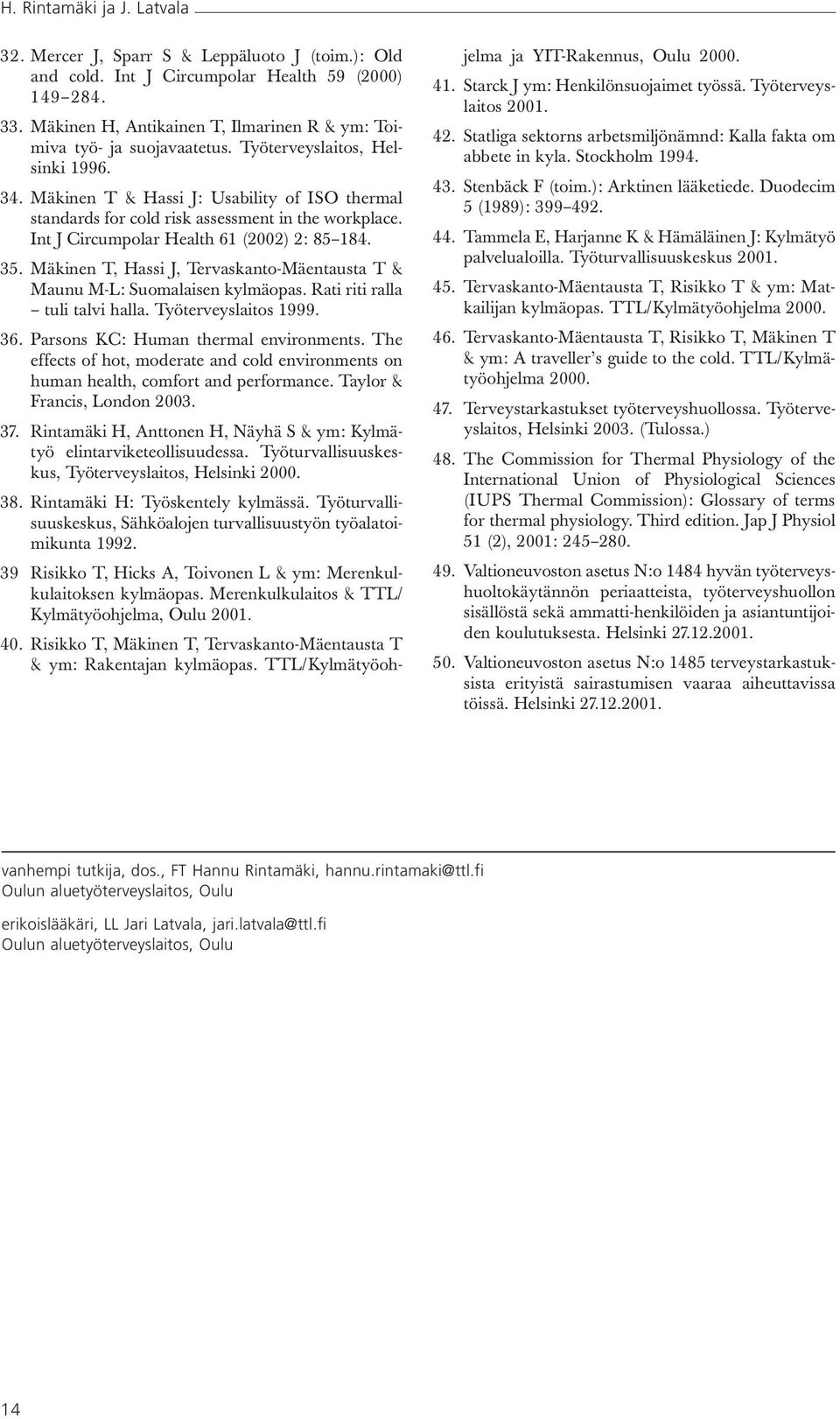 Mäkinen T & Hassi J: Usability of ISO thermal standards for cold risk assessment in the workplace. Int J Circumpolar Health 61 (2002) 2: 85 184. 35.